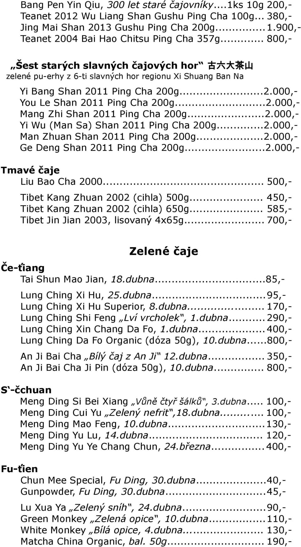 ..2.000,- Yi Wu (Man Sa) Shan 2011 Ping Cha 200g...2.000,- Man Zhuan Shan 2011 Ping Cha 200g...2.000,- Ge Deng Shan 2011 Ping Cha 200g...2.000,- Tmavé čaje Liu Bao Cha 2000.