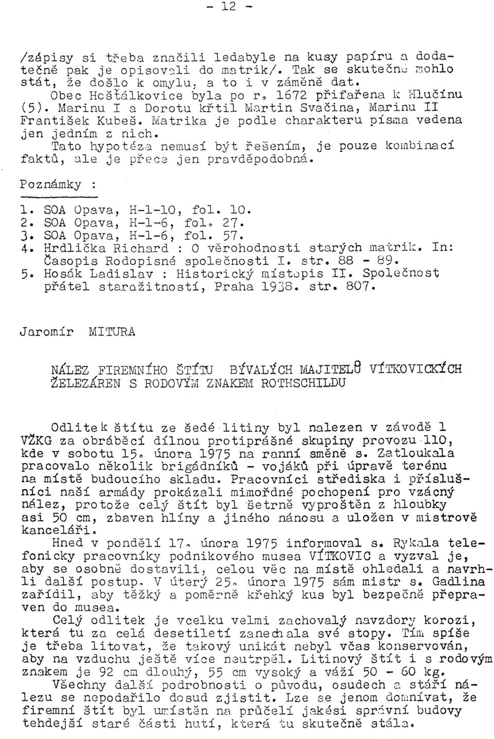 nemusí být řešením, je pouze kombinací faktů, ale je přec8 jen pravděpodobná. Poznámky: 1. SOA Opava, H--10, fol. 10. 2. SOA Opava, H-1-6, folo 27. 3. SOA Opava, H-1-6, fol. 57. 4.