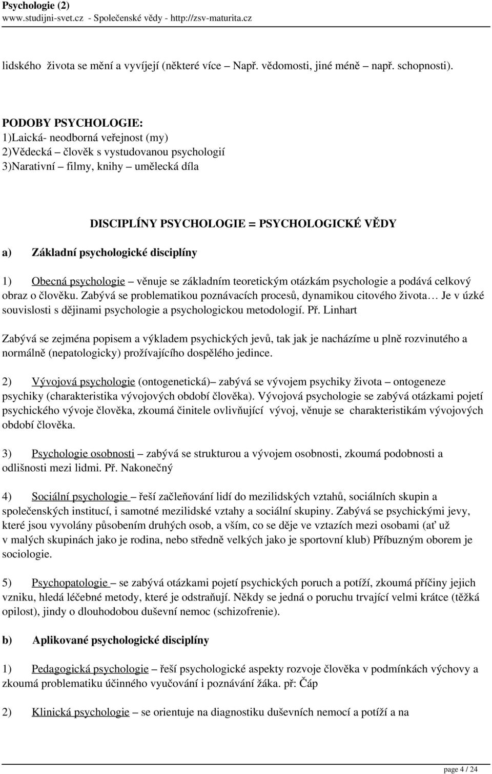 psychologické disciplíny 1) Obecná psychologie věnuje se základním teoretickým otázkám psychologie a podává celkový obraz o člověku.