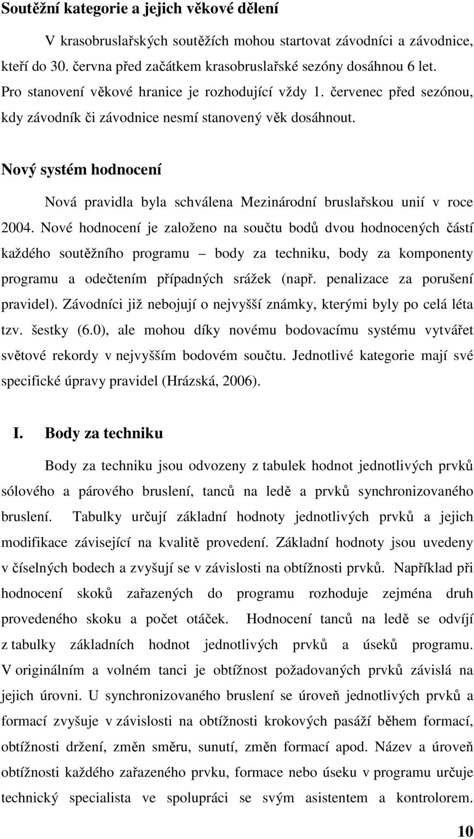 Nový systém hodnocení Nová pravidla byla schválena Mezinárodní bruslařskou unií v roce 2004.