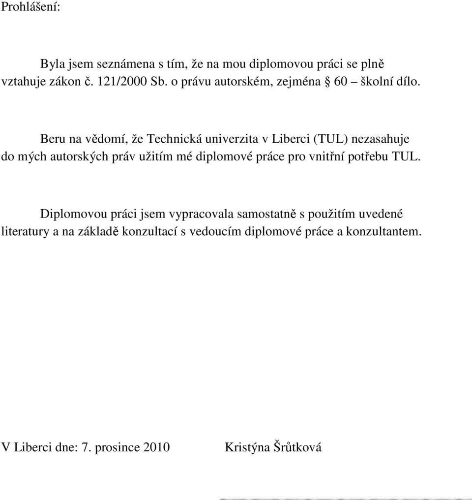 Beru na vědomí, že Technická univerzita v Liberci (TUL) nezasahuje do mých autorských práv užitím mé diplomové práce pro