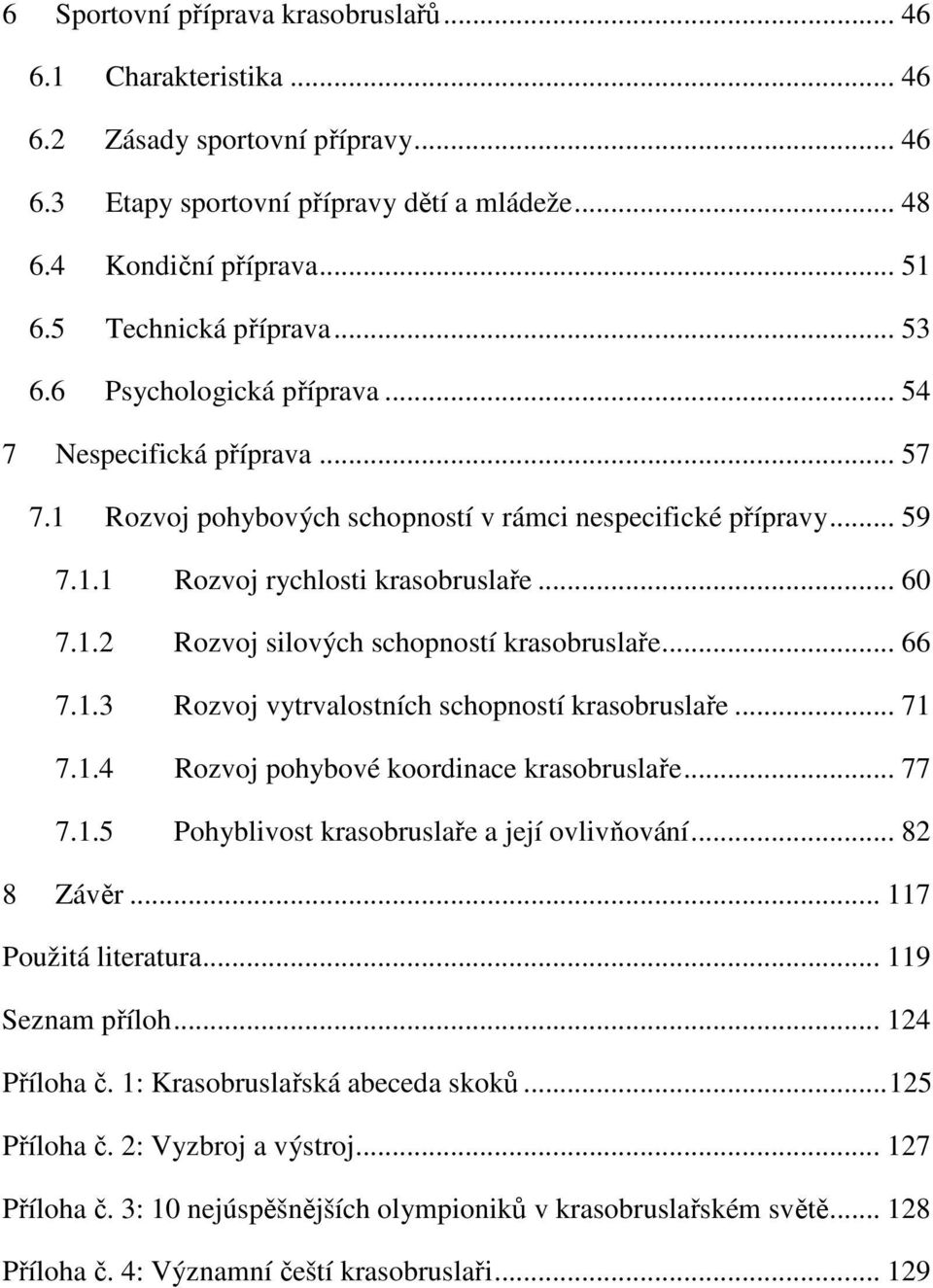 .. 60 7.1.2 Rozvoj silových schopností krasobruslaře... 66 7.1.3 Rozvoj vytrvalostních schopností krasobruslaře... 71 7.1.4 Rozvoj pohybové koordinace krasobruslaře... 77 7.1.5 Pohyblivost krasobruslaře a její ovlivňování.