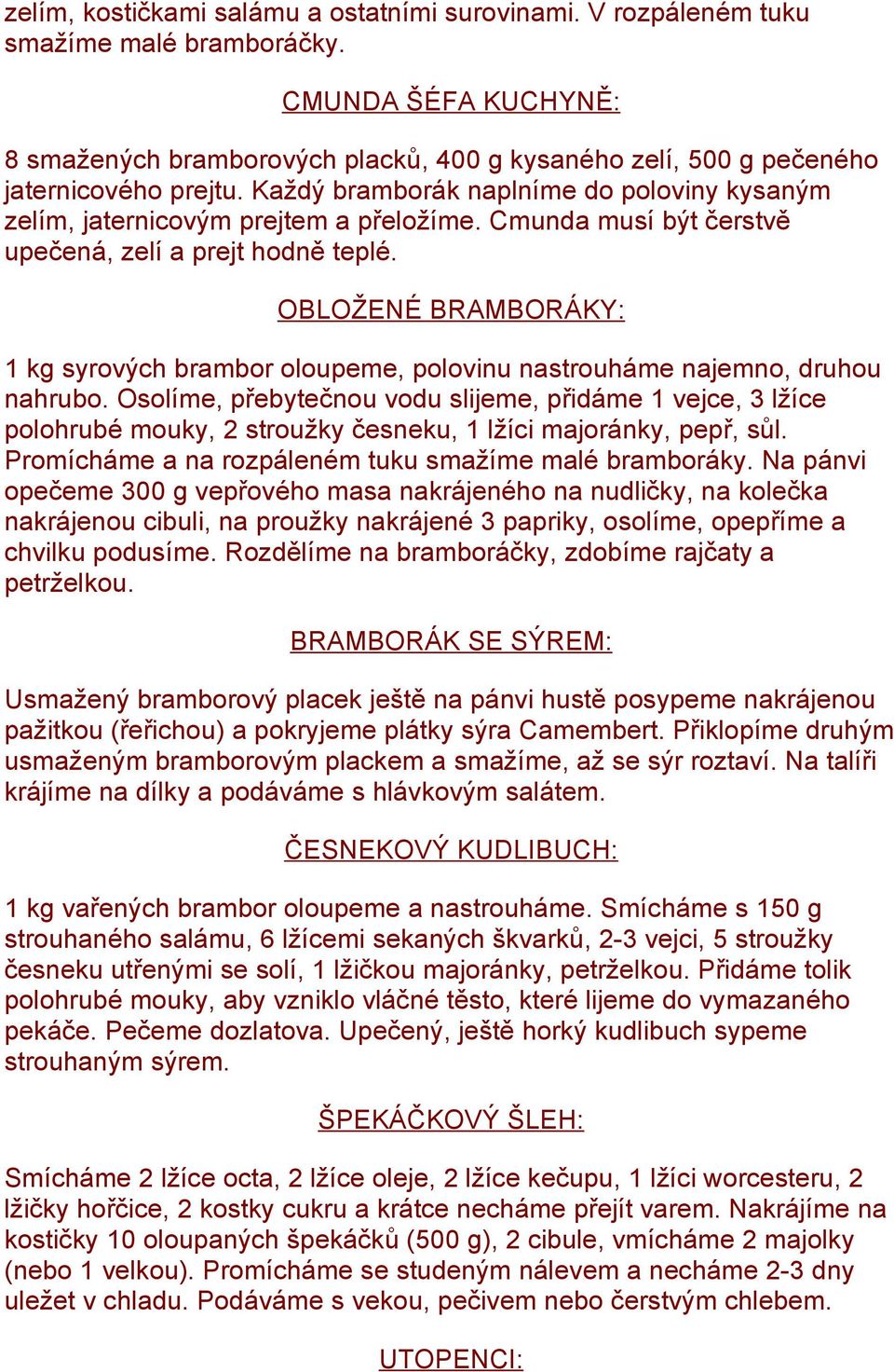 Cmunda musí být čerstvě upečená, zelí a prejt hodně teplé. OBLOŽENÉ BRAMBORÁKY: 1 kg syrových brambor oloupeme, polovinu nastrouháme najemno, druhou nahrubo.