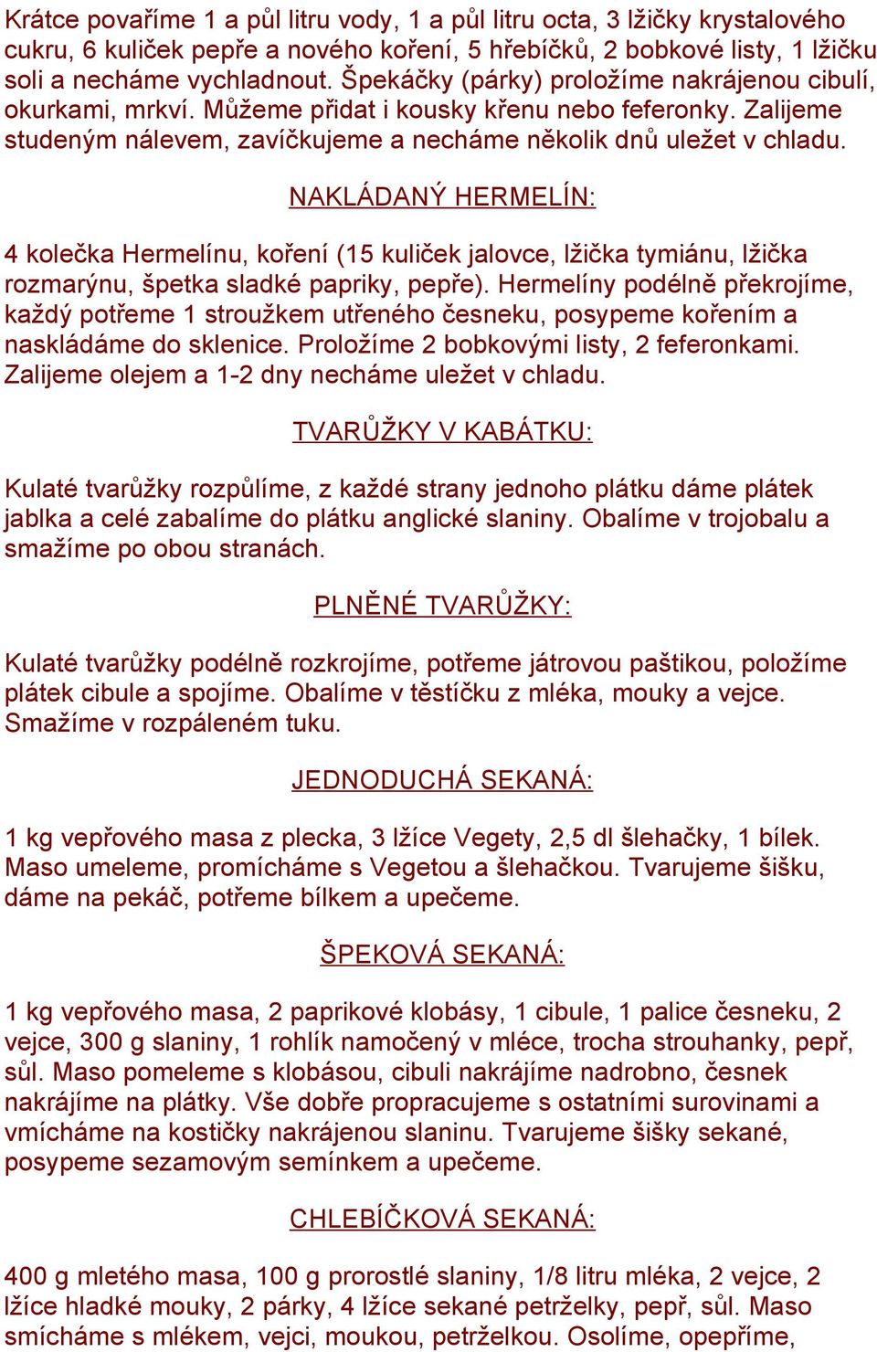 NAKLÁDANÝ HERMELÍN: 4 kolečka Hermelínu, koření (15 kuliček jalovce, lžička tymiánu, lžička rozmarýnu, špetka sladké papriky, pepře).