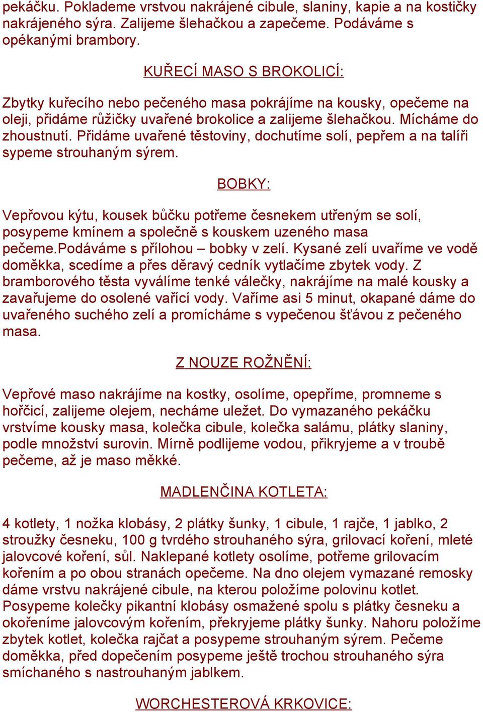 Přidáme uvařené těstoviny, dochutíme solí, pepřem a na talíři sypeme strouhaným sýrem.