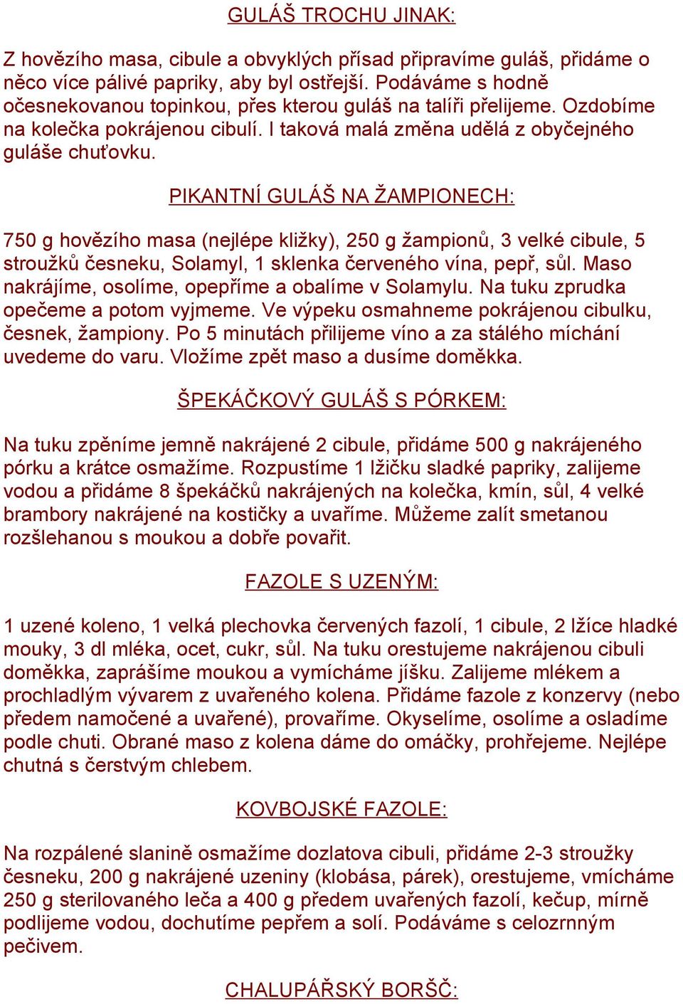 PIKANTNÍ GULÁŠ NA ŽAMPIONECH: 750 g hovězího masa (nejlépe kližky), 250 g žampionů, 3 velké cibule, 5 stroužků česneku, Solamyl, 1 sklenka červeného vína, pepř, sůl.