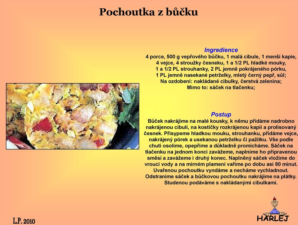 kostičky rozkrájenou kapii a prolisovaný česnek. Přisypeme hladkou mouku, strouhanku, přidáme vejce, nakrájený pórek a usekanou petrželku či pažitku.