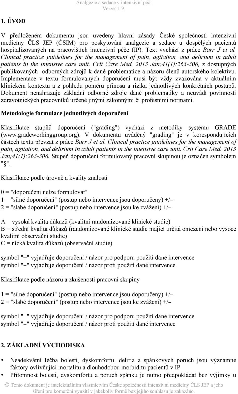 Crit Care Med. 2013 Jan;41(1):263-306, z dostupných publikovaných odborných zdrojů k dané problematice a názorů členů autorského kolektivu.