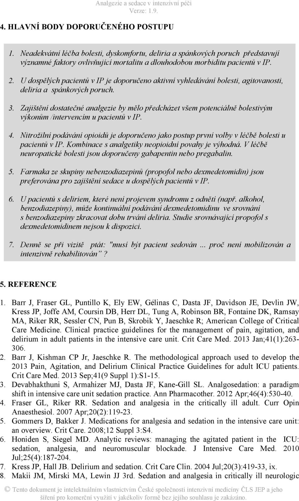 Zajištění dostatečné analgezie by mělo předcházet všem potenciálně bolestivým výkonům /intervencím u pacientů v IP. 4.