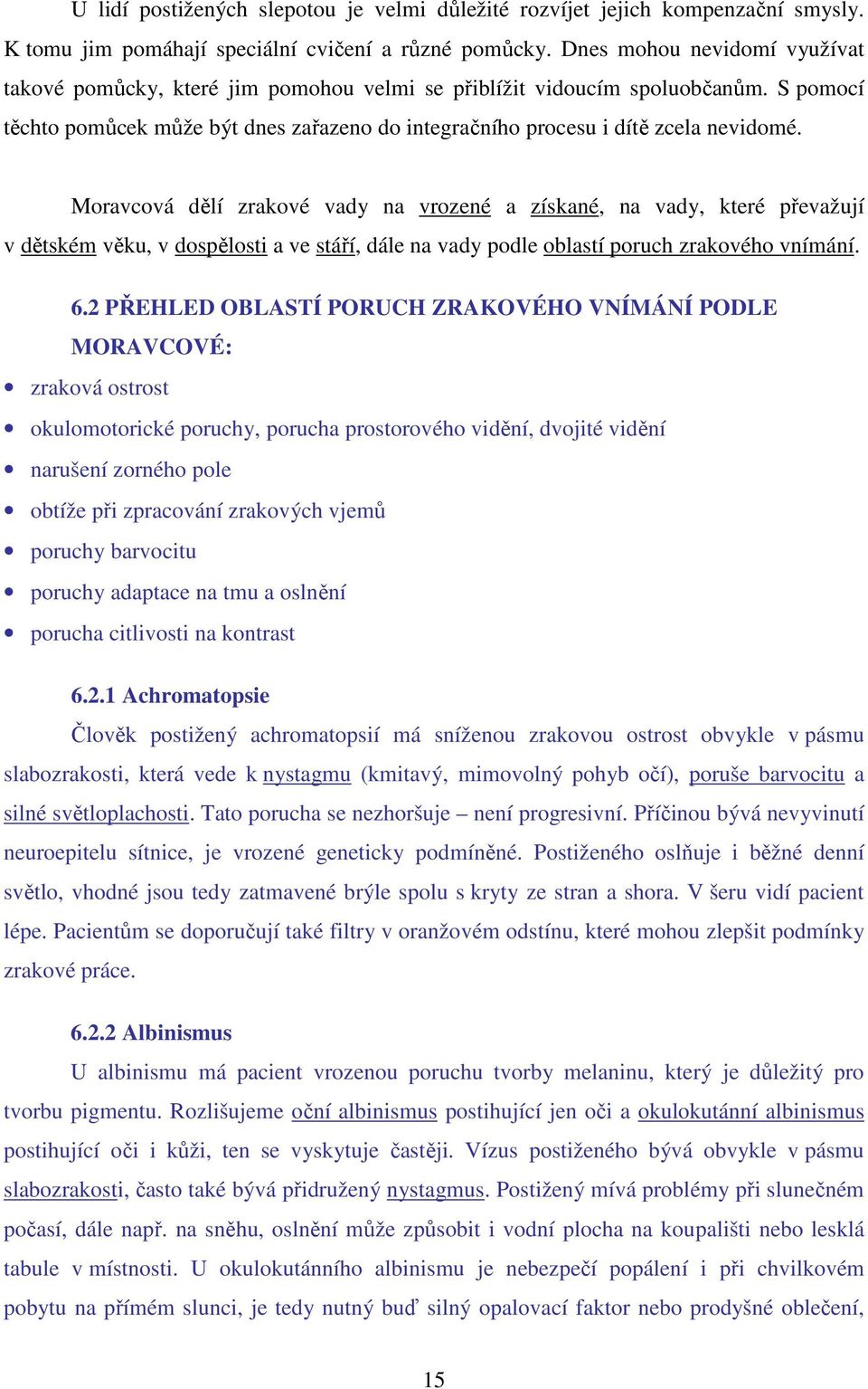 Moravcová dělí zrakové vady na vrozené a získané, na vady, které převažují v dětském věku, v dospělosti a ve stáří, dále na vady podle oblastí poruch zrakového vnímání. 6.