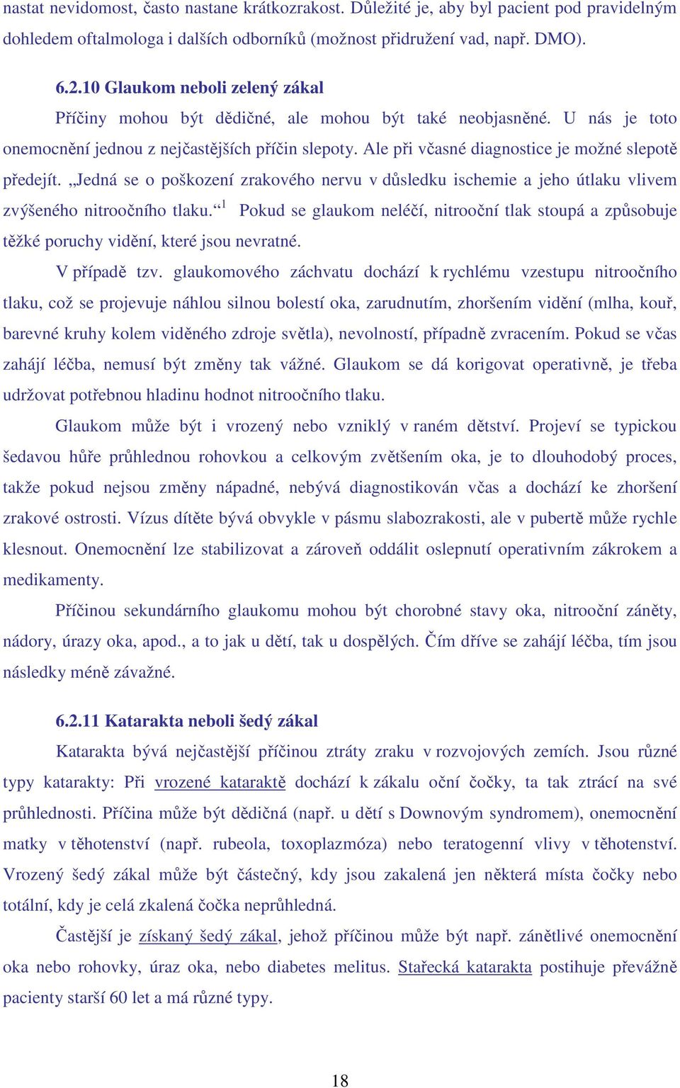 Ale při včasné diagnostice je možné slepotě předejít. Jedná se o poškození zrakového nervu v důsledku ischemie a jeho útlaku vlivem zvýšeného nitroočního tlaku.