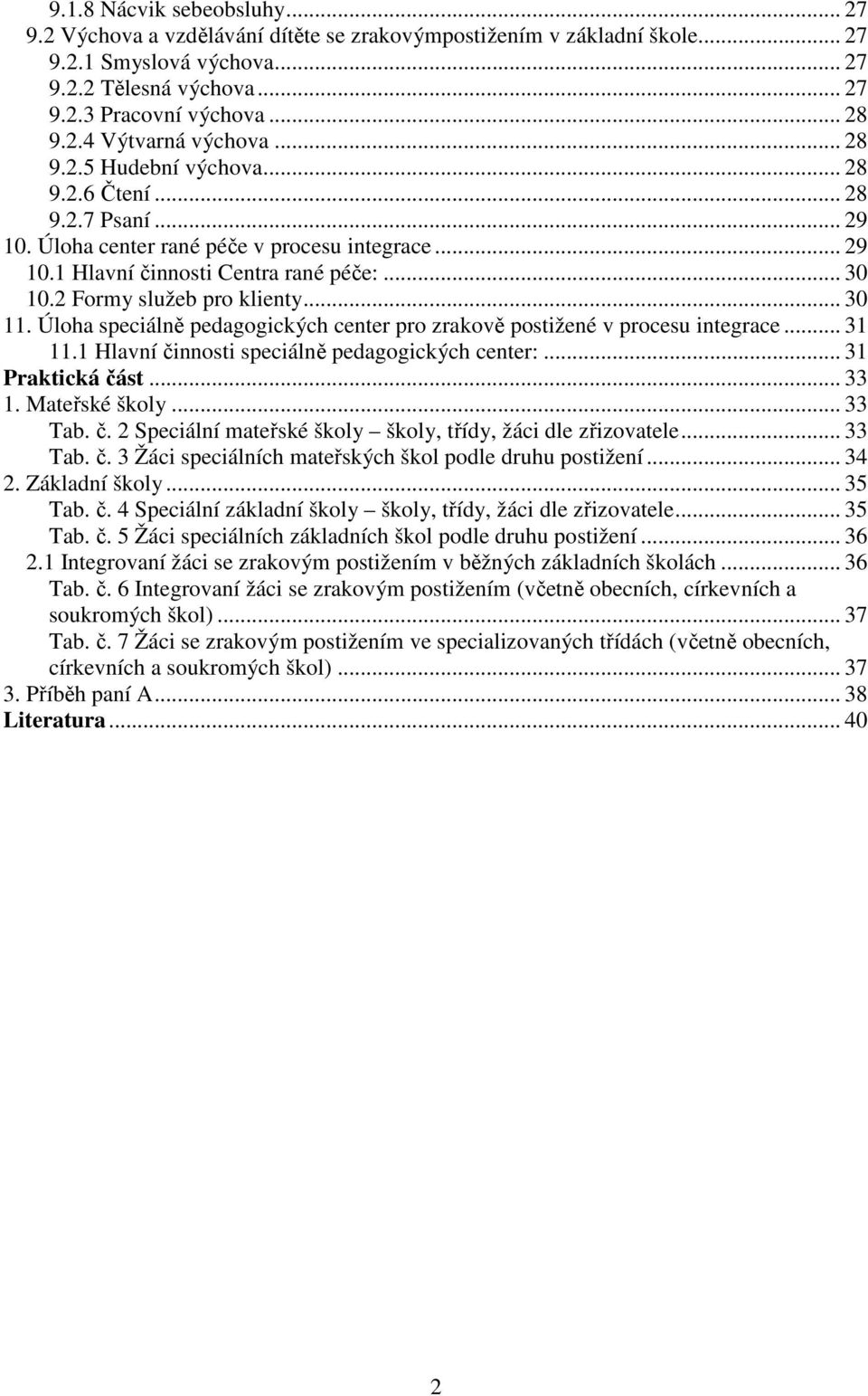 .. 30 11. Úloha speciálně pedagogických center pro zrakově postižené v procesu integrace... 31 11.1 Hlavní činnosti speciálně pedagogických center:... 31 Praktická část... 33 1. Mateřské školy.