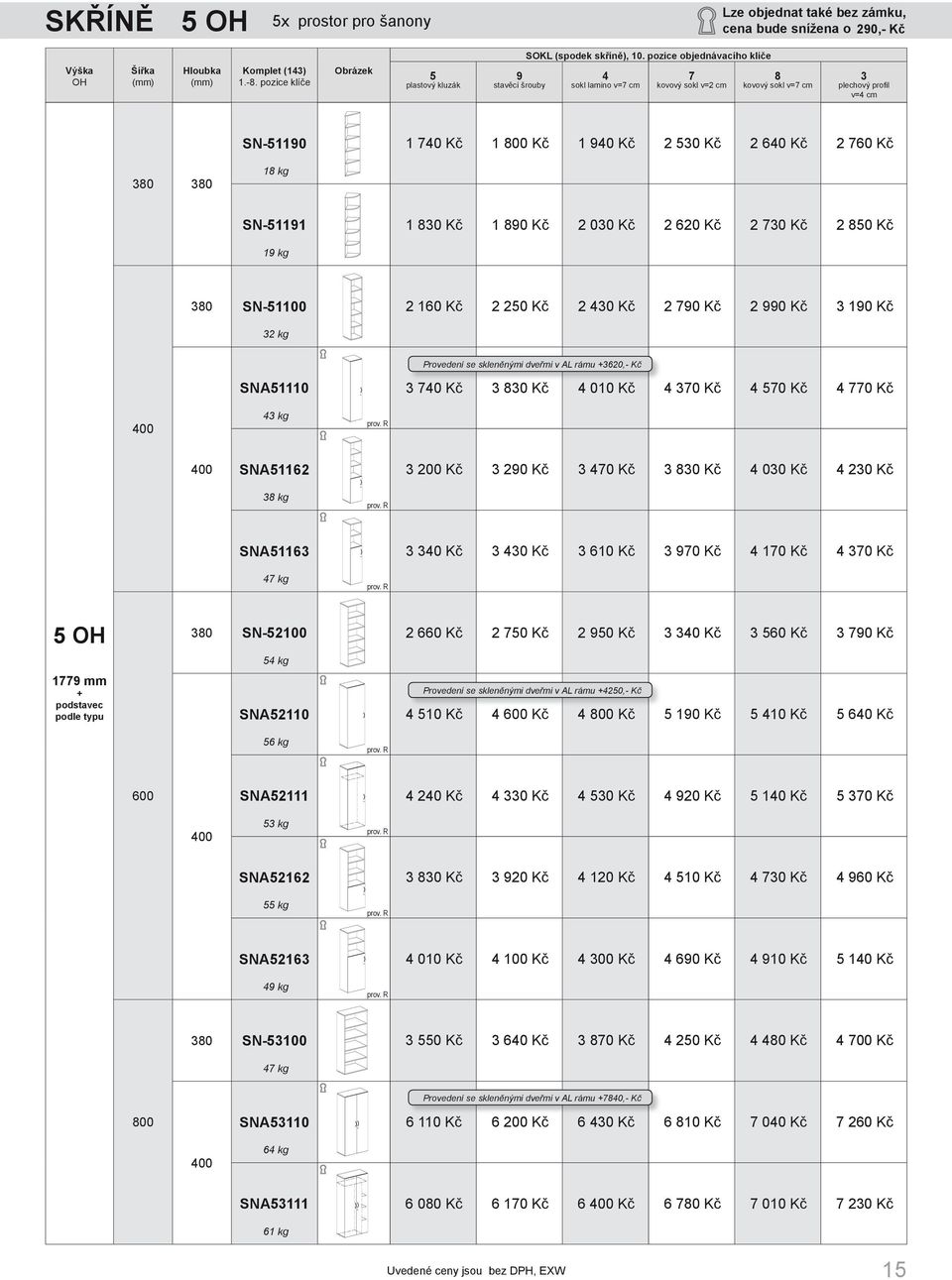 skleněnými dveřmi v AL rámu 3620,- Kč SNA51110 3 740 Kč 3 830 Kč 4 010 Kč 4 370 Kč 4 570 Kč 4 770 Kč 43 kg SNA51162 3 200 Kč 3 290 Kč 3 470 Kč 3 830 Kč 4 030 Kč 4 230 Kč 38 kg SNA51163 3 340 Kč 3 430