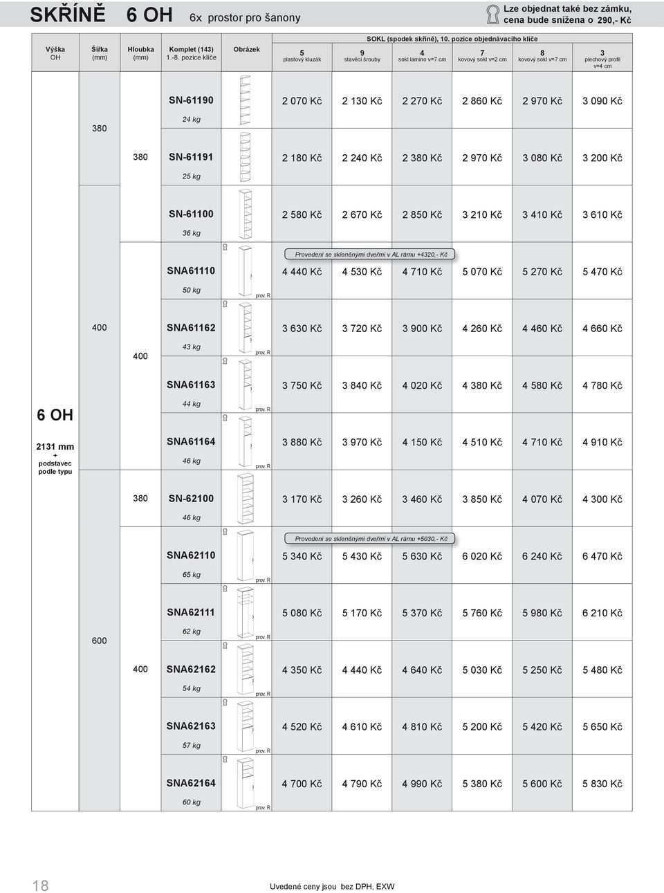 skleněnými dveřmi v AL rámu 4320,- Kč SNA61110 4 440 Kč 4 530 Kč 4 710 Kč 5 070 Kč 5 270 Kč 5 470 Kč 50 kg SNA61162 3 630 Kč 3 720 Kč 3 900 Kč 4 260 Kč 4 460 Kč 4 660 Kč 43 kg SNA61163 3 750 Kč 3 840