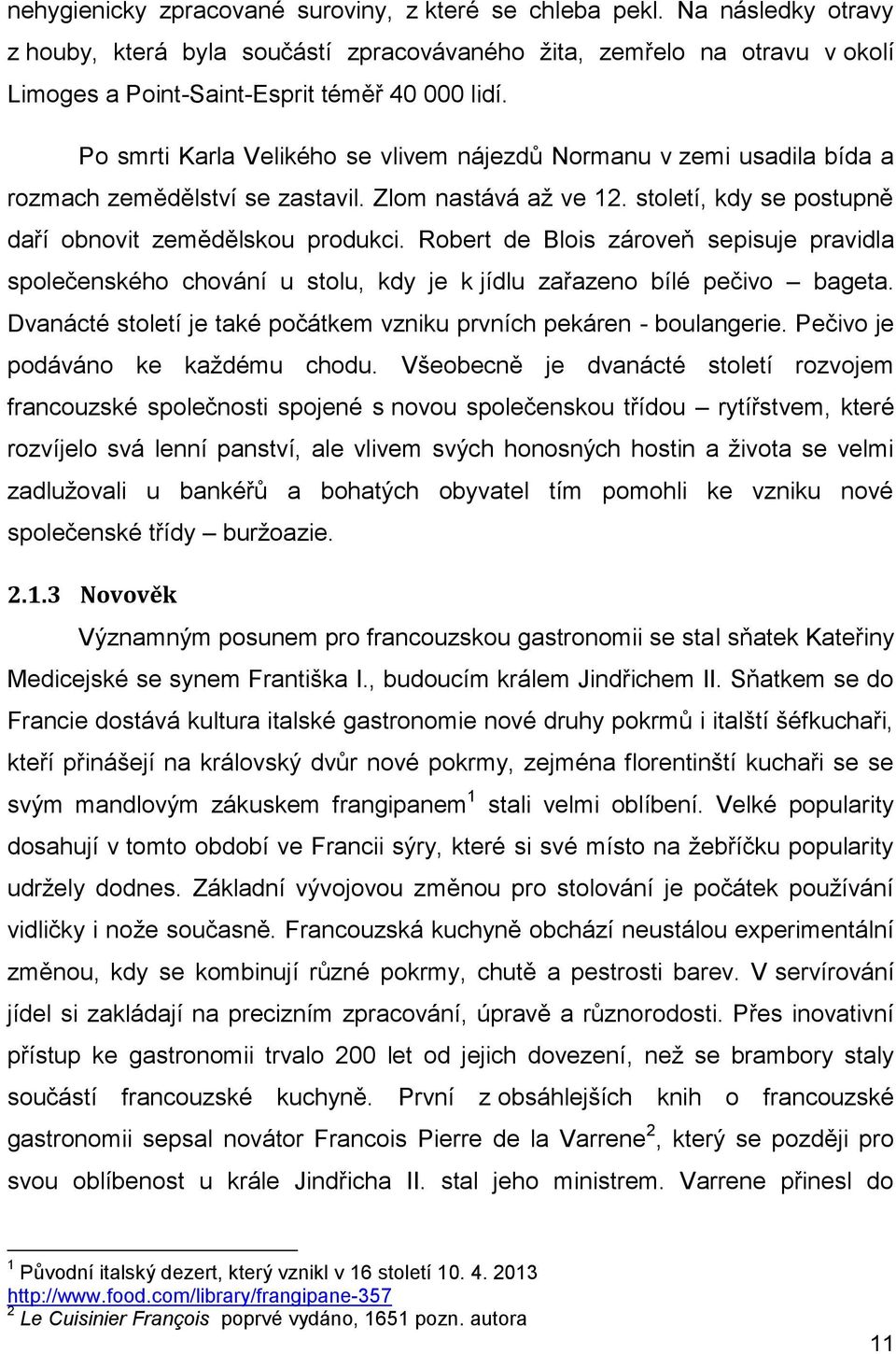 Robert de Blois zároveň sepisuje pravidla společenského chování u stolu, kdy je k jídlu zařazeno bílé pečivo bageta. Dvanácté století je také počátkem vzniku prvních pekáren - boulangerie.