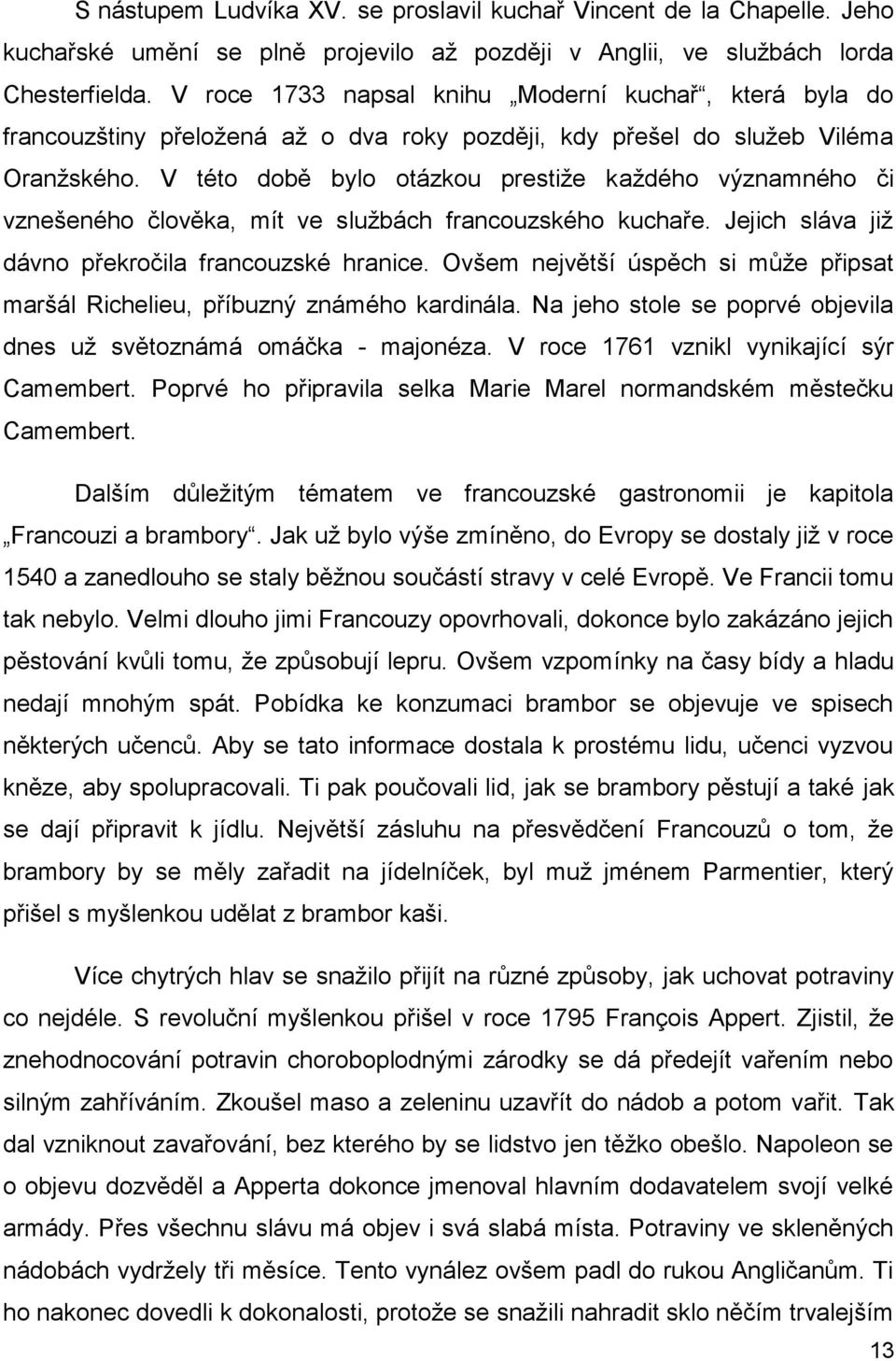 V této době bylo otázkou prestiţe kaţdého významného či vznešeného člověka, mít ve sluţbách francouzského kuchaře. Jejich sláva jiţ dávno překročila francouzské hranice.