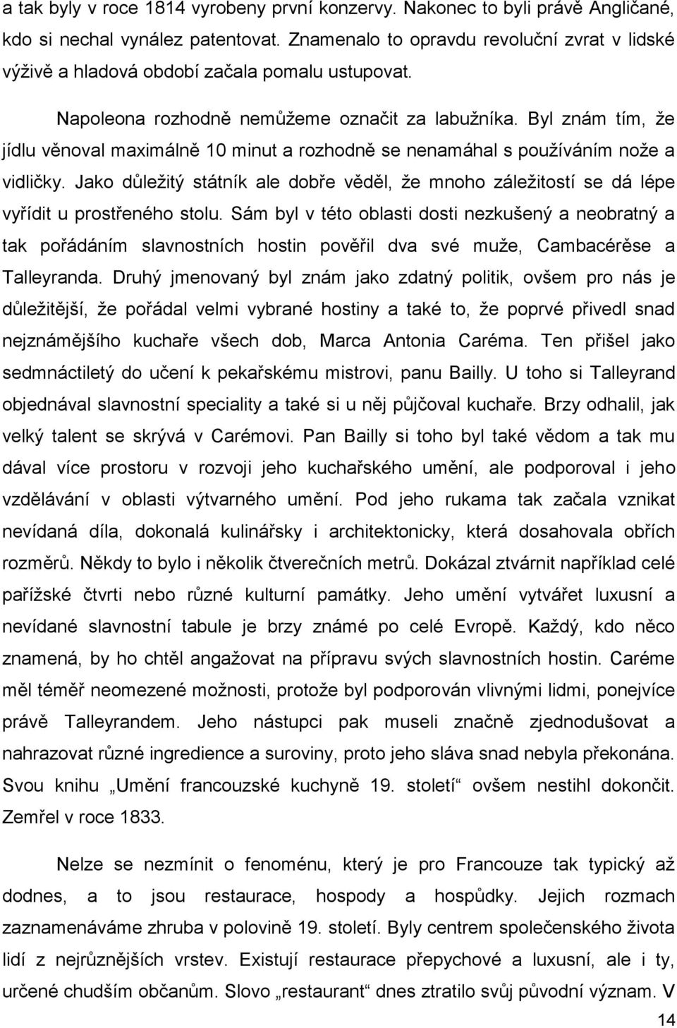 Byl znám tím, ţe jídlu věnoval maximálně 10 minut a rozhodně se nenamáhal s pouţíváním noţe a vidličky.