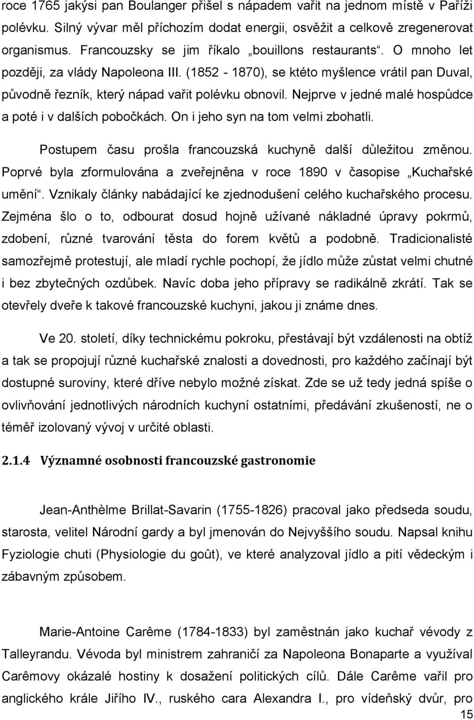 Nejprve v jedné malé hospůdce a poté i v dalších pobočkách. On i jeho syn na tom velmi zbohatli. Postupem času prošla francouzská kuchyně další důleţitou změnou.