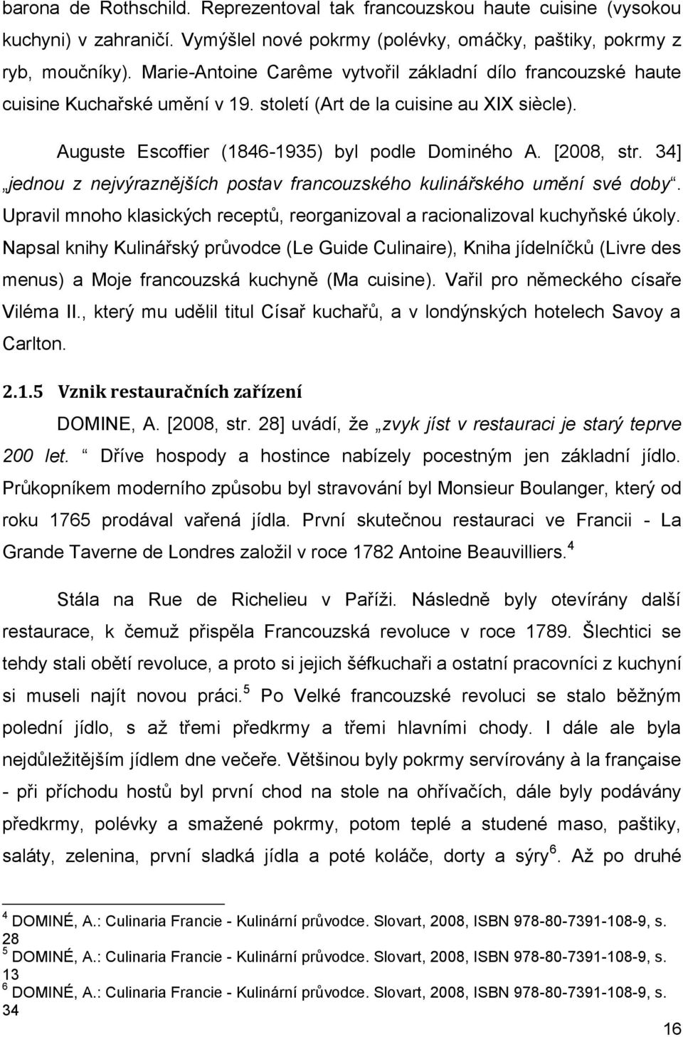 34] jednou z nejvýraznějších postav francouzského kulinářského umění své doby. Upravil mnoho klasických receptů, reorganizoval a racionalizoval kuchyňské úkoly.