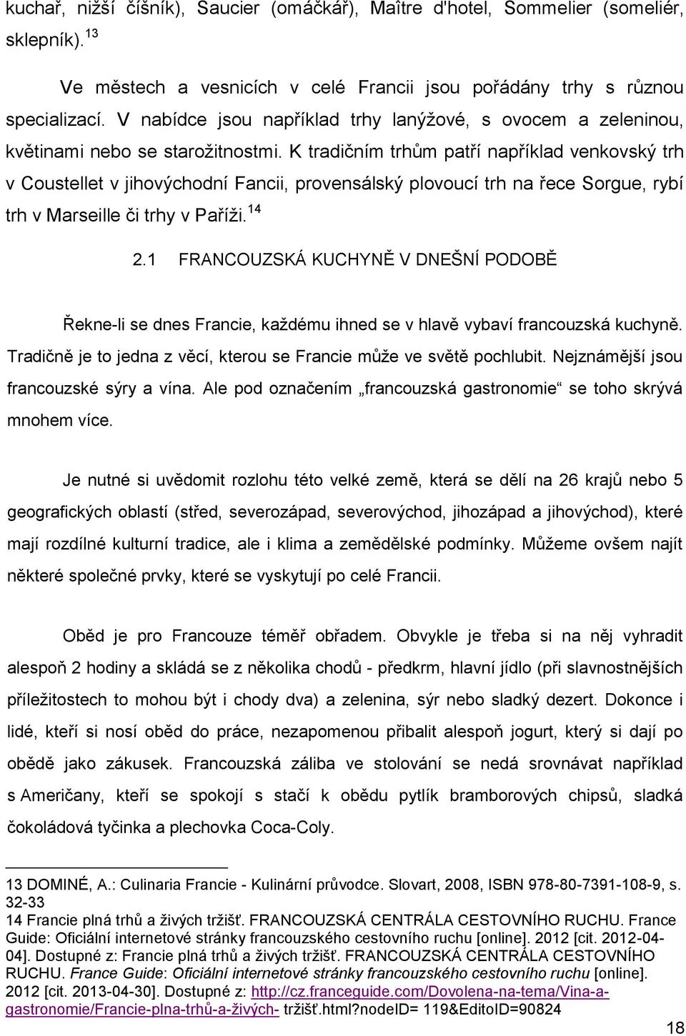 K tradičním trhům patří například venkovský trh v Coustellet v jihovýchodní Fancii, provensálský plovoucí trh na řece Sorgue, rybí trh v Marseille či trhy v Paříţi. 14 2.