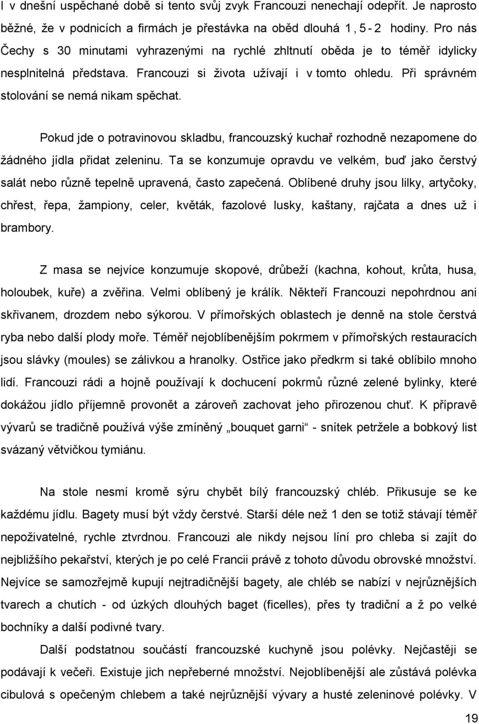 Při správném stolování se nemá nikam spěchat. Pokud jde o potravinovou skladbu, francouzský kuchař rozhodně nezapomene do ţádného jídla přidat zeleninu.