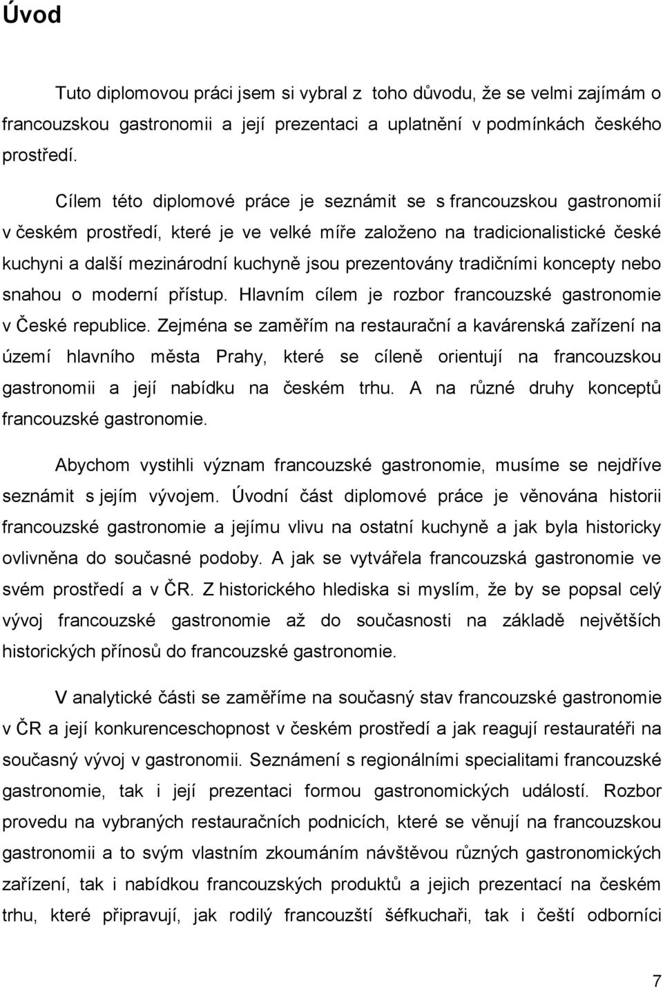 prezentovány tradičními koncepty nebo snahou o moderní přístup. Hlavním cílem je rozbor francouzské gastronomie v České republice.