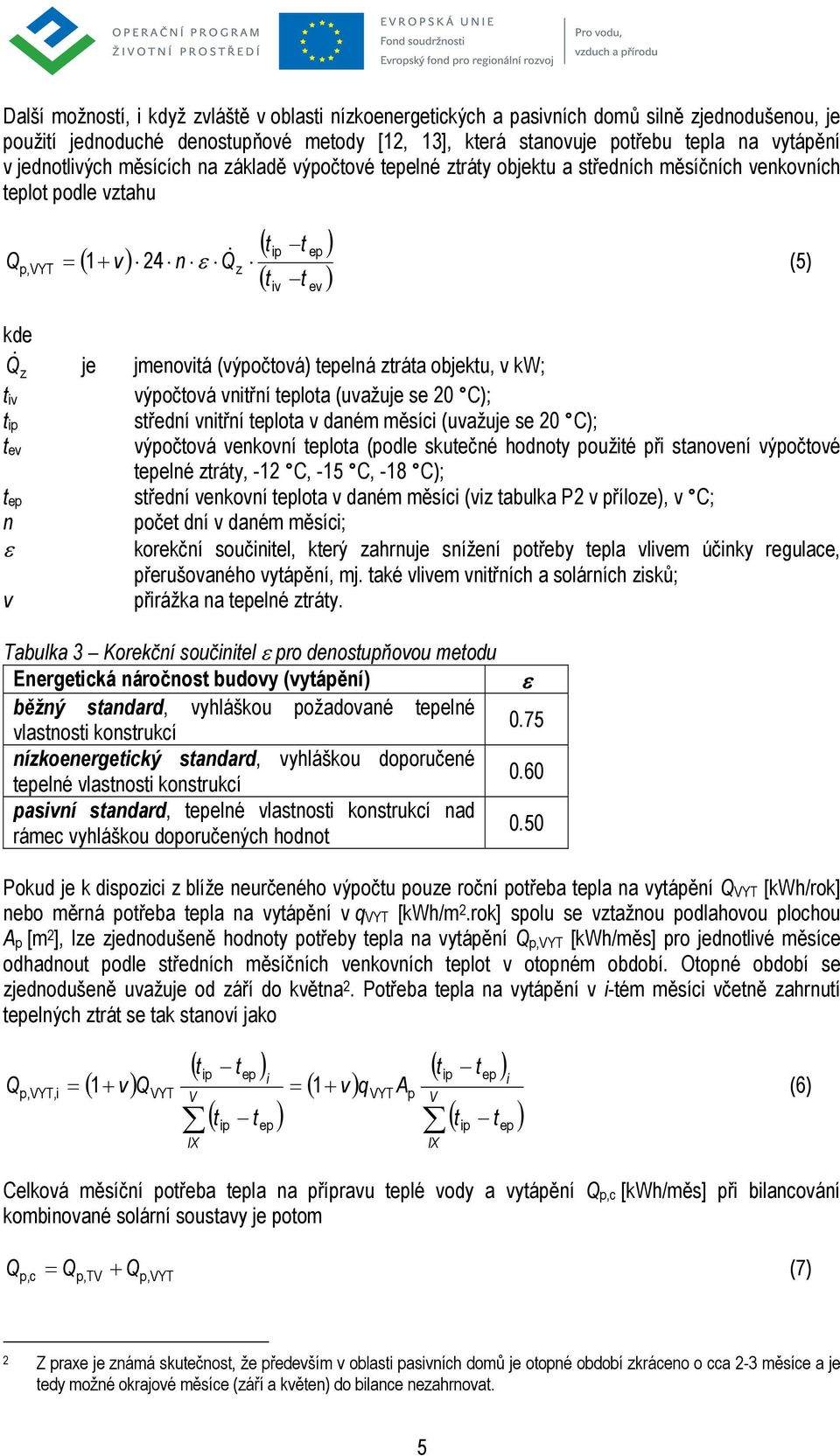 (výpočtová) tepelná ztráta ojektu, v kw; t iv výpočtová vnitřní teplota (uvažuje se 20 C); t ip střední vnitřní teplota v daném měsíci (uvažuje se 20 C); t ev výpočtová venkovní teplota (podle