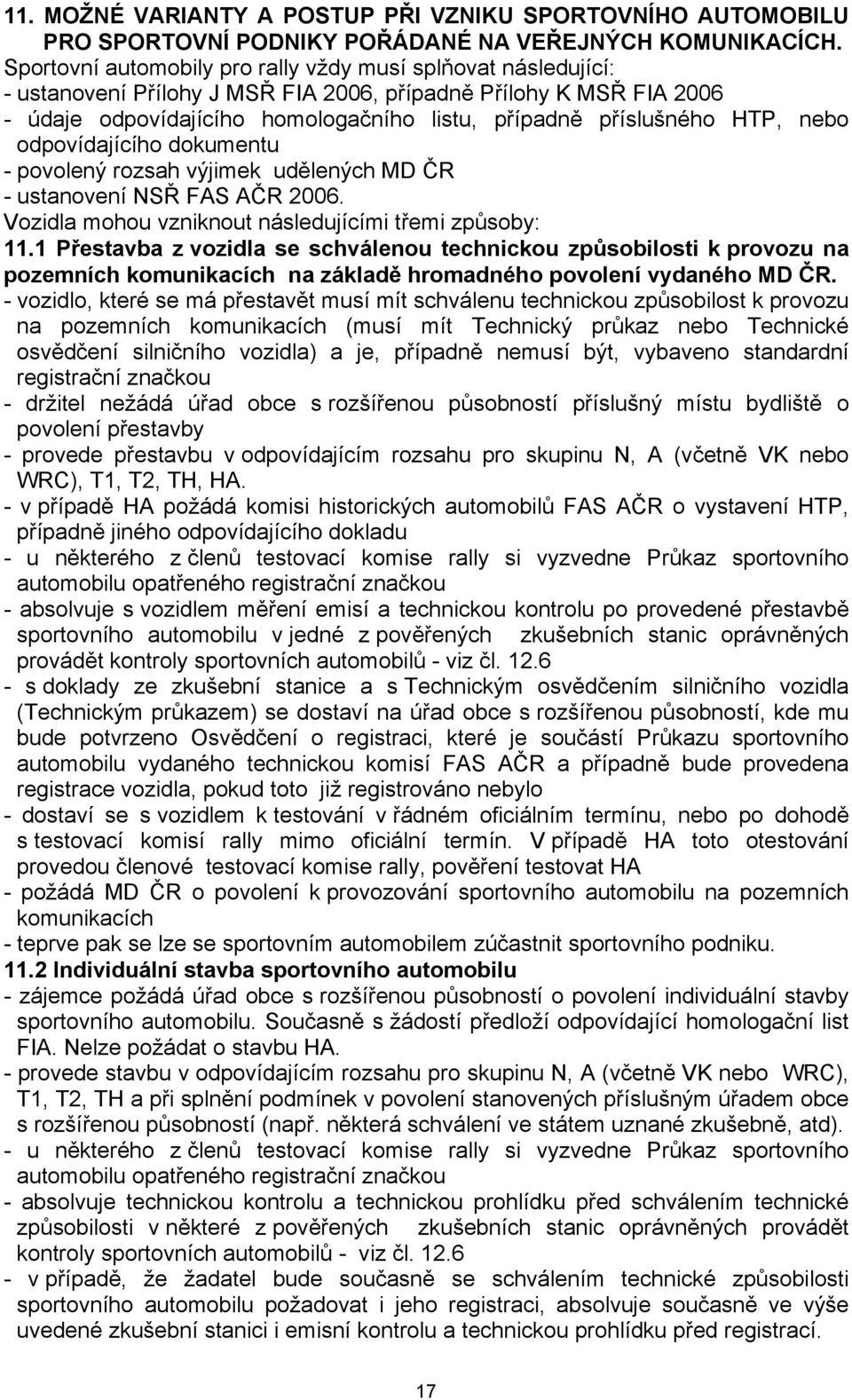 HTP, nebo odpovídajícího dokumentu - povolený rozsah výjimek udělených MD ČR - ustanovení NSŘ FAS AČR 2006. Vozidla mohou vzniknout následujícími třemi způsoby: 11.