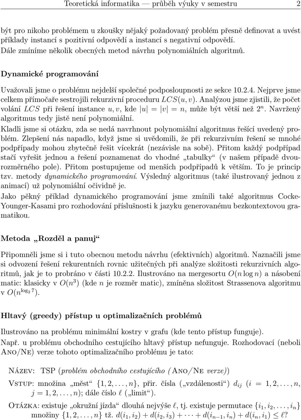 Nejprve jsme celkem přímočaře sestrojili rekurzivní proceduru LCS(u, v). Analýzou jsme zjistili, že počet volání LCSpřiřešeníinstance u,v,kde u = v =n,můžebýtvětšínež2 n.