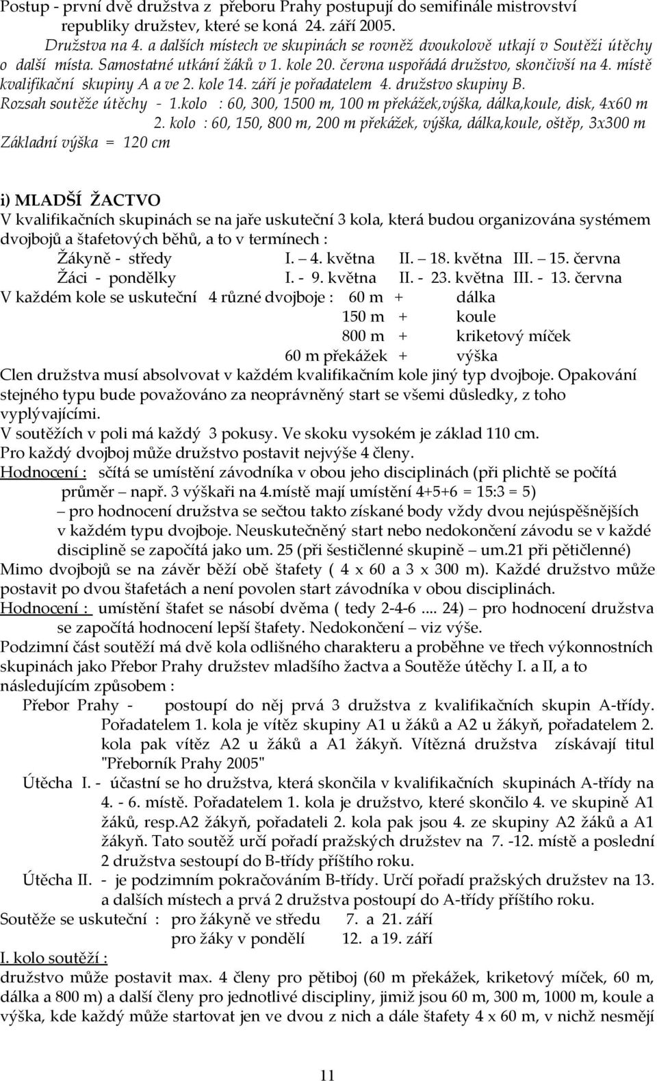 místě kvalifikační skupiny A a ve 2. kole 14. září je pořadatelem 4. družstvo skupiny B. Rozsah soutěže útěchy - 1.kolo : 60, 300, 1500 m, 100 m překážek,výška, dálka,koule, disk, 4x60 m 2.