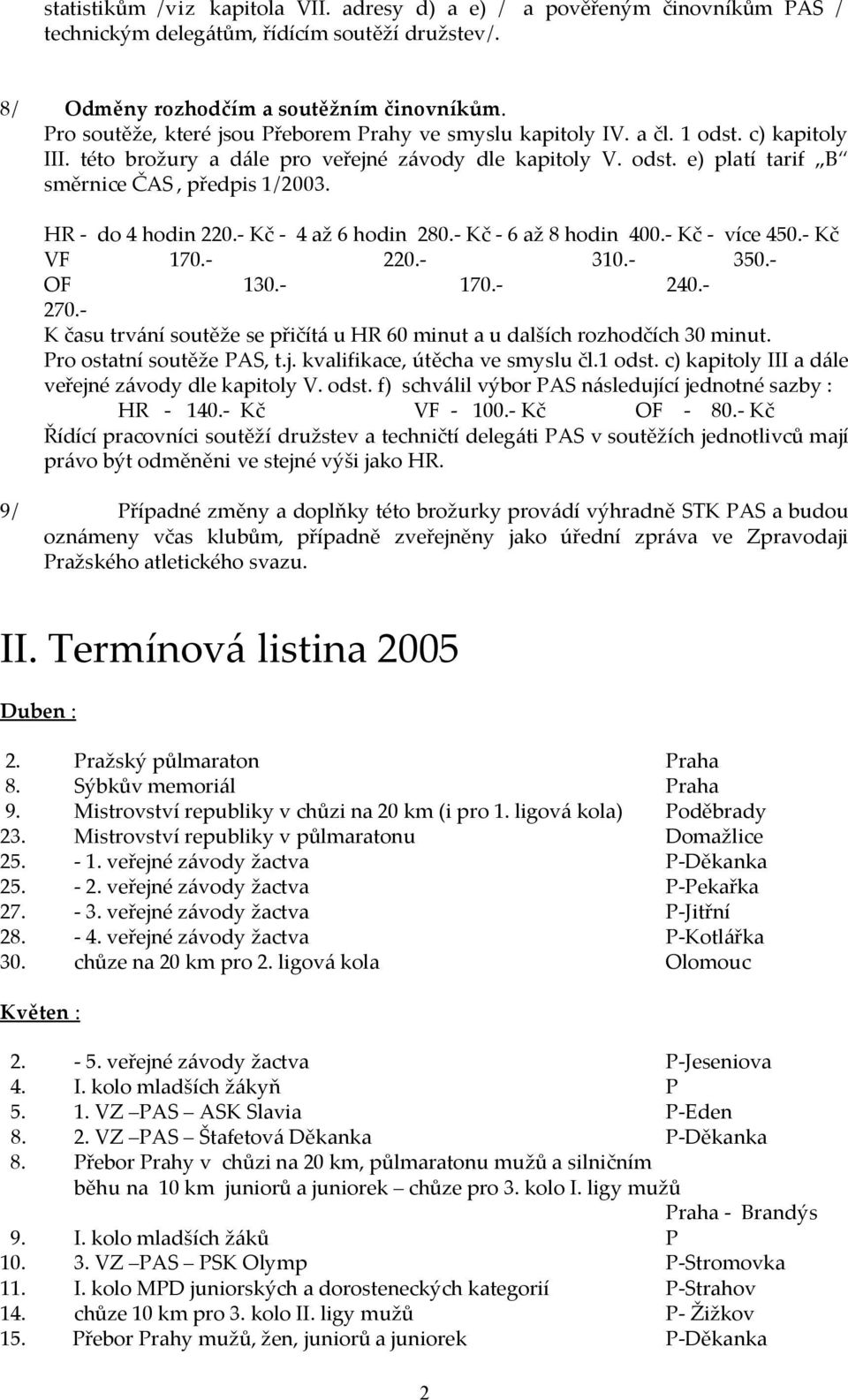 HR - do 4 hodin 220.- Kč - 4 až 6 hodin 280.- Kč - 6 až 8 hodin 400.- Kč - více 450.- Kč VF 170.- 220.- 310.- 350.- OF 130.- 170.- 240.- 270.