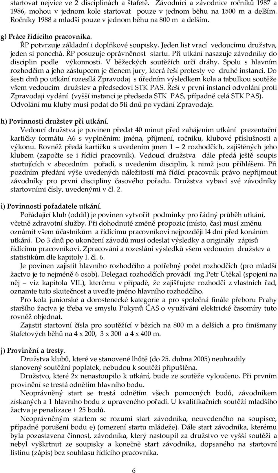 ŘP posuzuje oprávněnost startu. Při utkání nasazuje závodníky do disciplin podle výkonnosti. V běžeckých soutěžích určí dráhy.