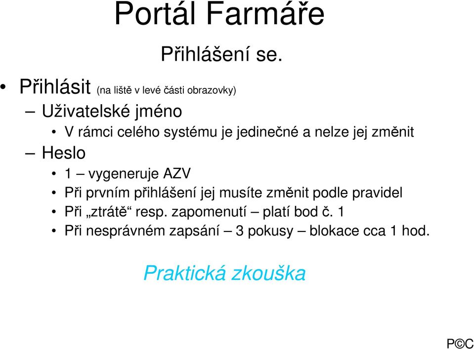 systému je jedinečné a nelze jej změnit Heslo 1 vygeneruje AZV Při prvním