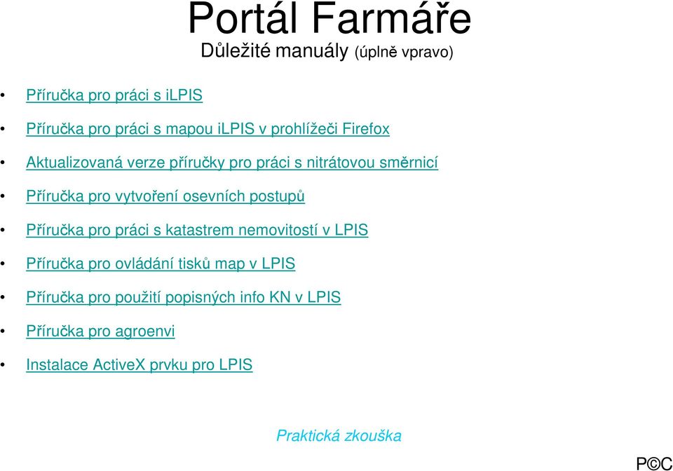 postupů Příručka pro práci s katastrem nemovitostí v LPIS Příručka pro ovládání tisků map v LPIS Příručka