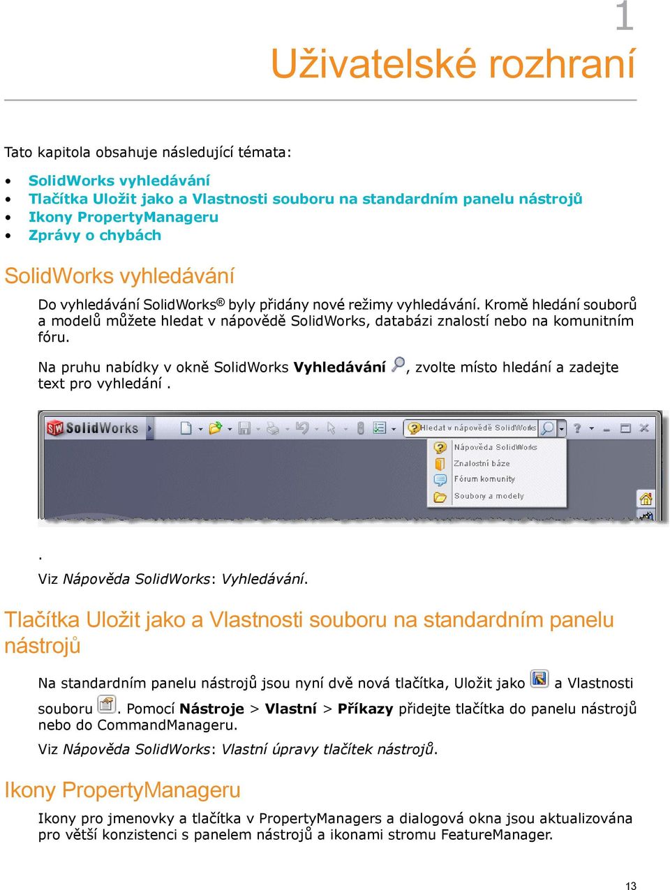 Kromě hledání souborů a modelů můžete hledat v nápovědě SolidWorks, databázi znalostí nebo na komunitním fóru. Na pruhu nabídky v okně SolidWorks Vyhledávání text pro vyhledání.