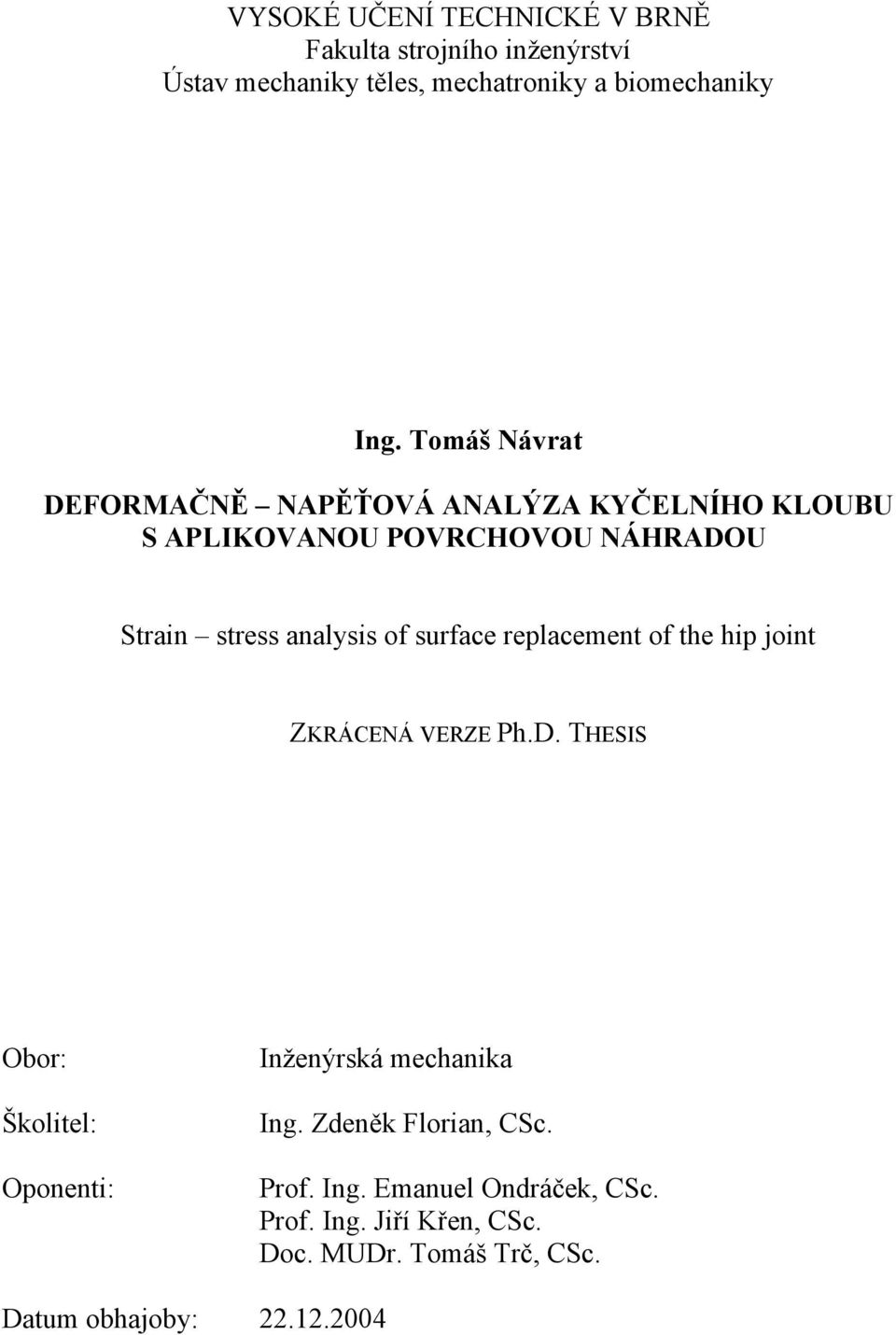 surface replacement of the hip joint ZKRÁCENÁ VERZE Ph.D. THESIS Obor: Školitel: Oponenti: Inženýrská mechanika Ing.