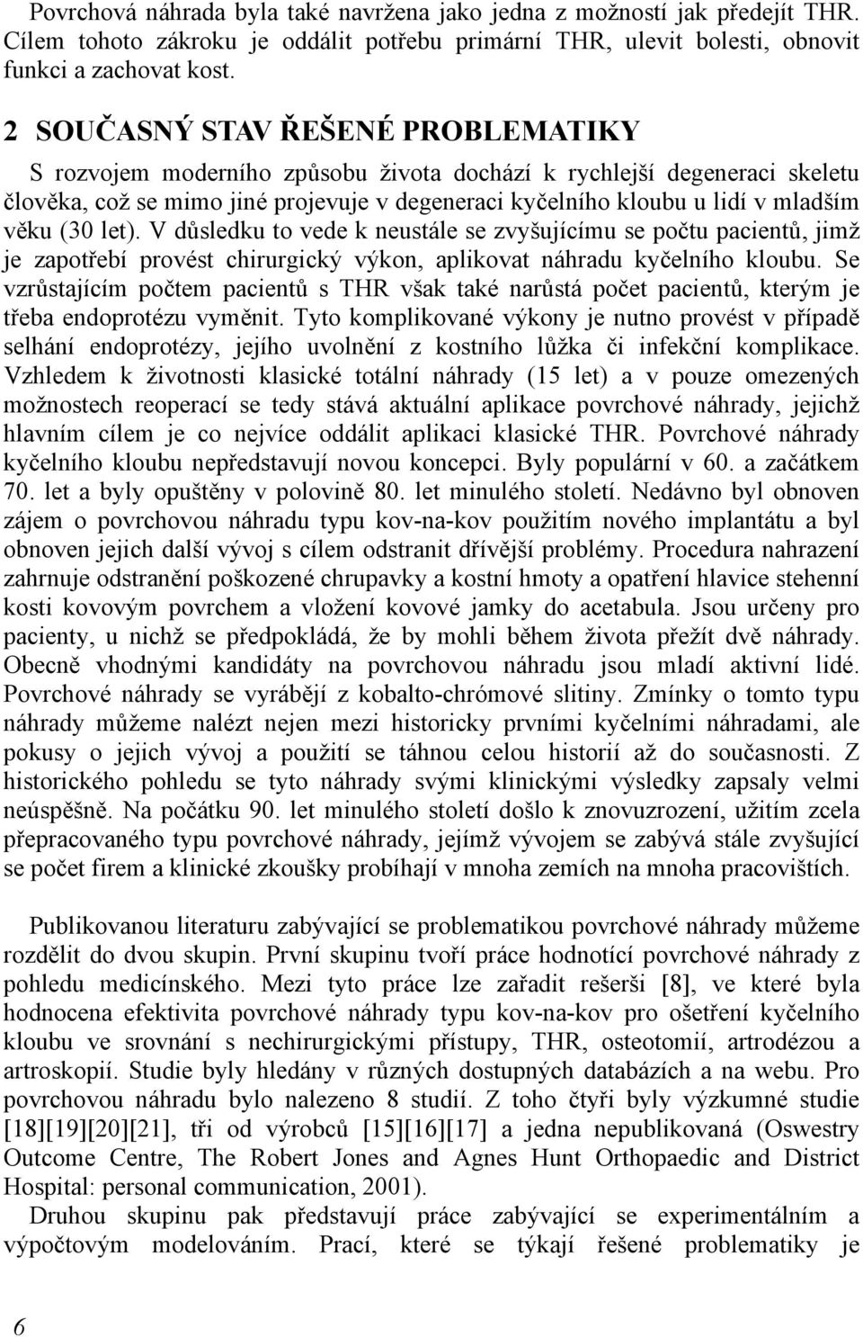 (30 let). V důsledku to vede k neustále se zvyšujícímu se počtu pacientů, jimž je zapotřebí provést chirurgický výkon, aplikovat náhradu kyčelního kloubu.