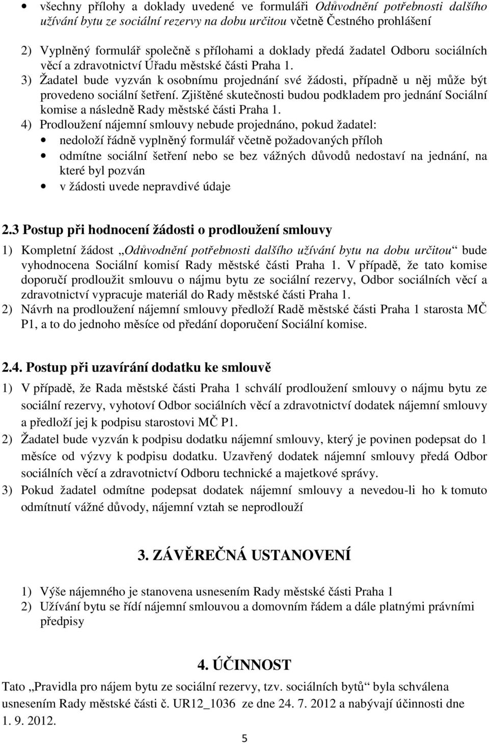 Zjištěné skutečnosti budou podkladem pro jednání Sociální komise a následně Rady městské části Praha 1.