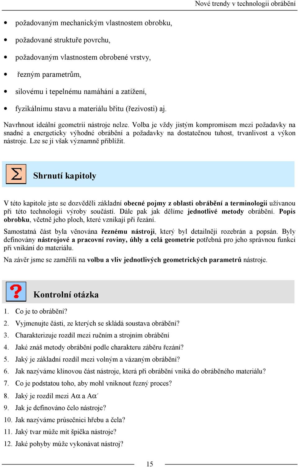 Volba je vždy jistým kompromisem mezi požadavky na snadné a energeticky výhodné obrábění a požadavky na dostatečnou tuhost, trvanlivost a výkon nástroje. Lze se jí však významně přiblížit.