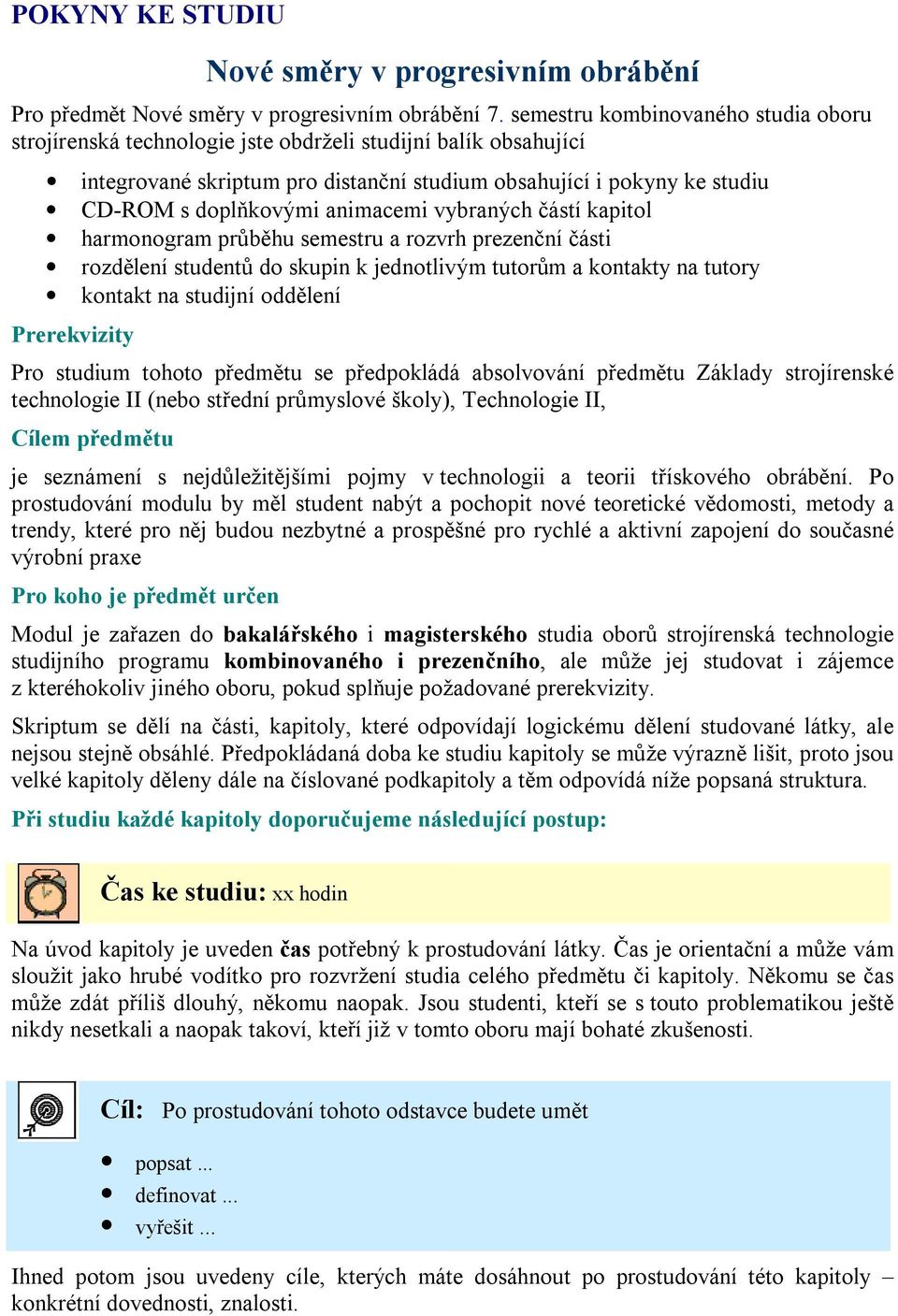 animacemi vybraných částí kapitol harmonogram průběhu semestru a rozvrh prezenční části rozdělení studentů do skupin k jednotlivým tutorům a kontakty na tutory kontakt na studijní oddělení