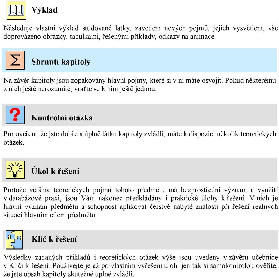 Kontrolní otázka Pro ověření, že jste dobře a úplně látku kapitoly zvládli, máte k dispozici několik teoretických otázek.