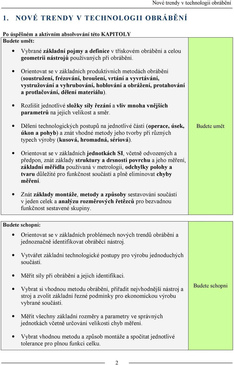 Orientovat se v základních produktivních metodách obrábění (soustružení, frézování, broušení, vrtání a vyvrtávání, vystružování a vyhrubování, hoblování a obrážení, protahování a protlačování, dělení