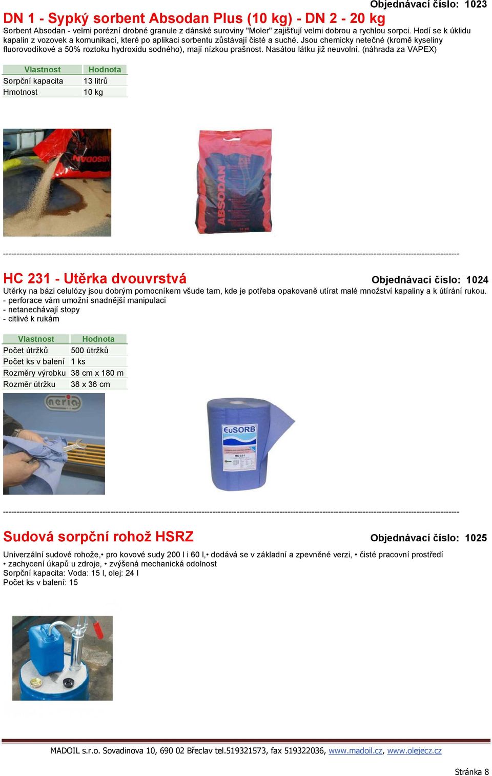 Jsou chemicky netečné (kromě kyseliny fluorovodíkové a 50% roztoku hydroxidu sodného), mají nízkou prašnost. Nasátou látku již neuvolní.