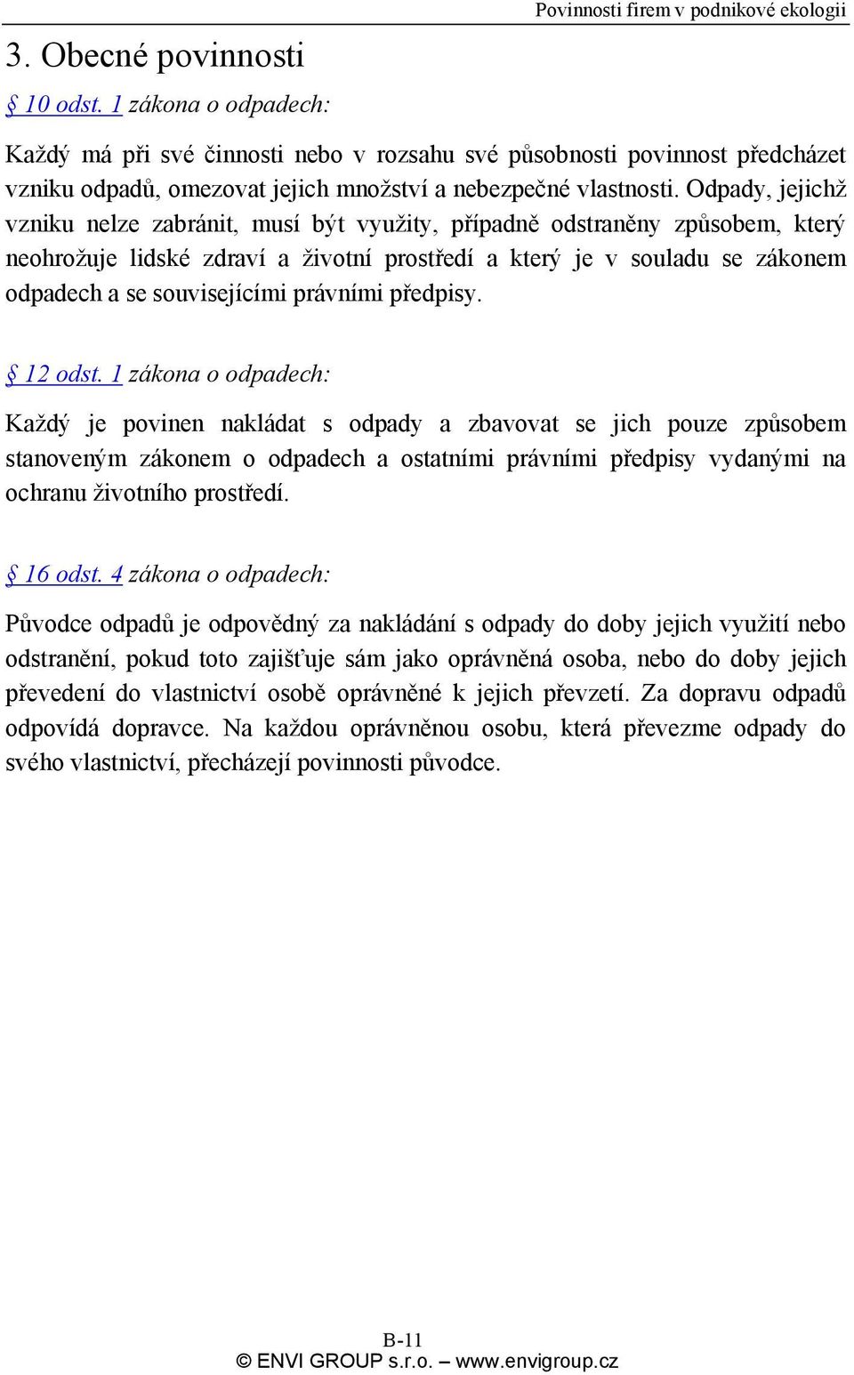 Odpady, jejichž vzniku nelze zabránit, musí být využity, případně odstraněny způsobem, který neohrožuje lidské zdraví a životní prostředí a který je v souladu se zákonem odpadech a se souvisejícími