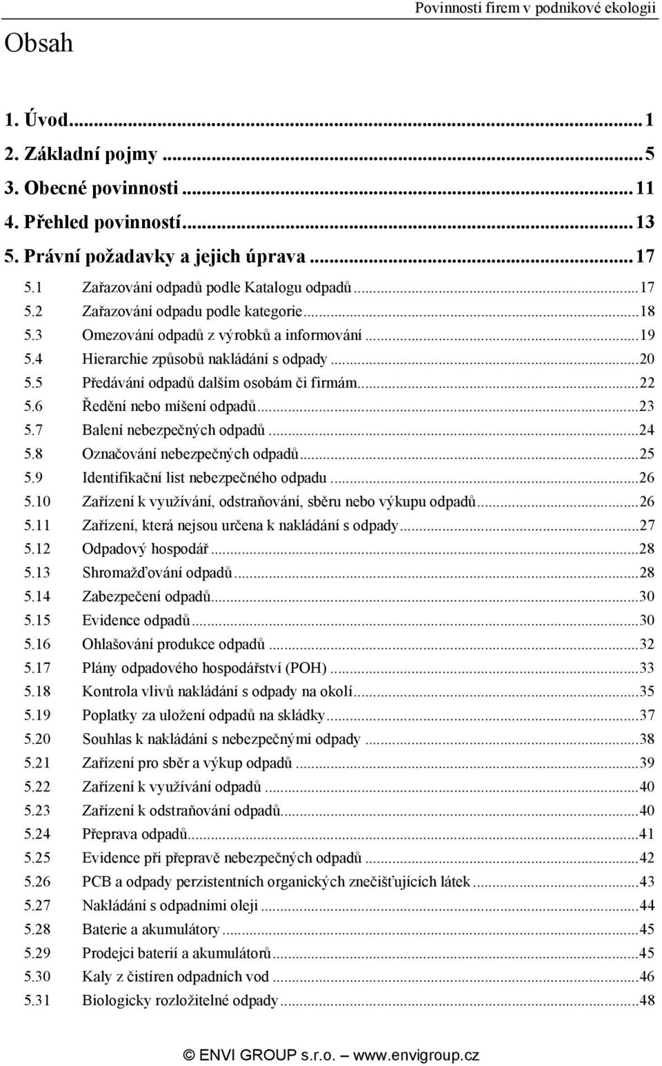 5 Předávání odpadů dalším osobám či firmám...22 5.6 Ředění nebo míšení odpadů...23 5.7 Balení nebezpečných odpadů...24 5.8 Označování nebezpečných odpadů...25 5.