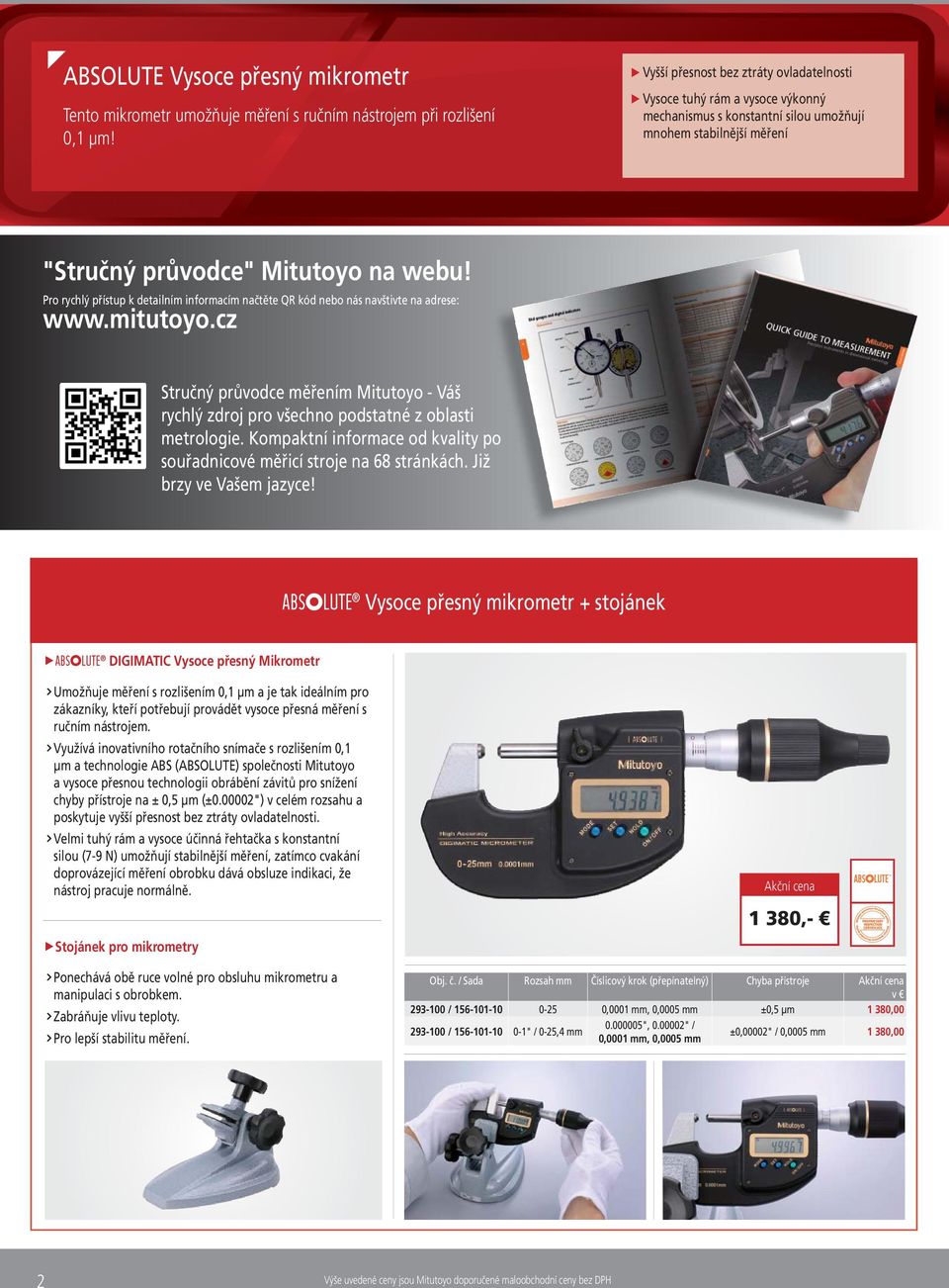 Pro rychlý přístup k detailním informacím načtěte QR kód nebo nás navštivte na adrese: www.mitutoyo.cz Stručný průvodce měřením Mitutoyo - Váš rychlý zdroj pro všechno podstatné z oblasti metrologie.