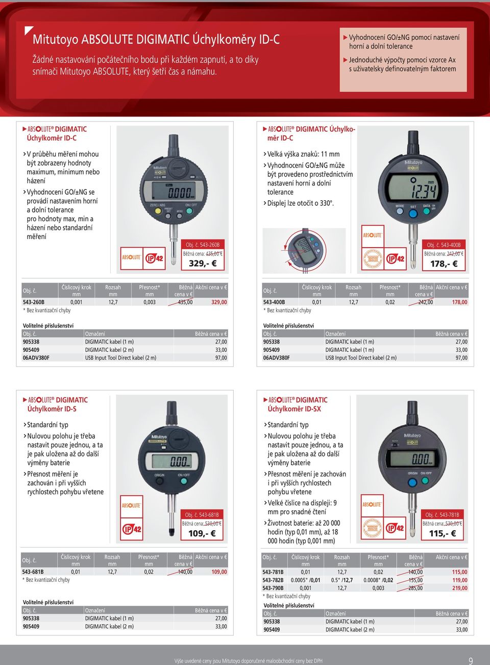 Jednoduché výpočty pomocí vzorce Ax s uživatelsky definovatelným faktorem A DIGIMATIC Úchylkoměr ID-C A DIGIMATIC Úchylkoměr ID-C V průběhu měření mohou být zobrazeny hodnoty maximum, minimum nebo