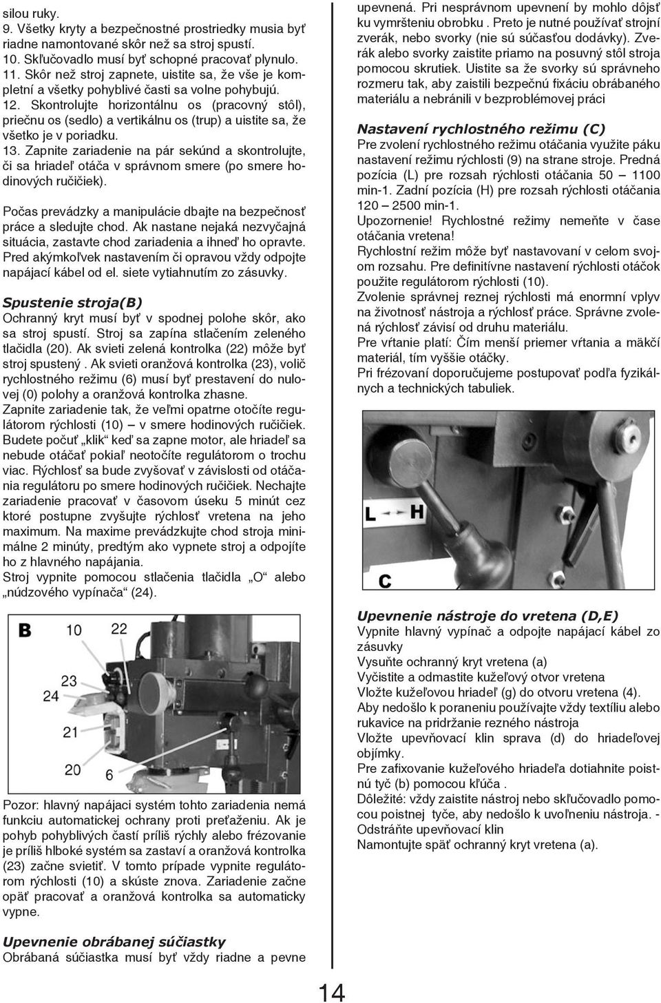 Skontrolujte horizontálnu os (pracovný stôl), priečnu os (sedlo) a vertikálnu os (trup) a uistite sa, že všetko je v poriadku. 13.