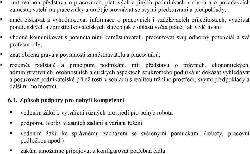 zaměstnavateli, prezentovat svůj odborný potenciál a své profesní cíle; znát obecná práva a povinnosti zaměstnavatelů a pracovníků; rozumět podstatě a principům podnikání, mít představu o právních,