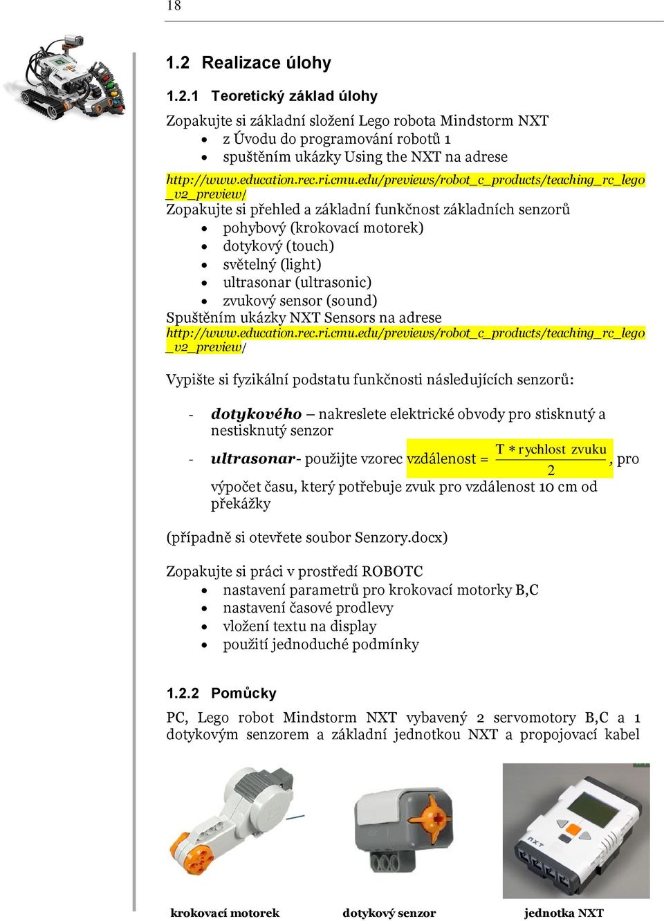 edu/previews/robot_c_products/teaching_rc_lego _v2_preview/ Zopakujte si přehled a základní funkčnost základních senzorů pohybový (krokovací motorek) dotykový (touch) světelný (light) ultrasonar